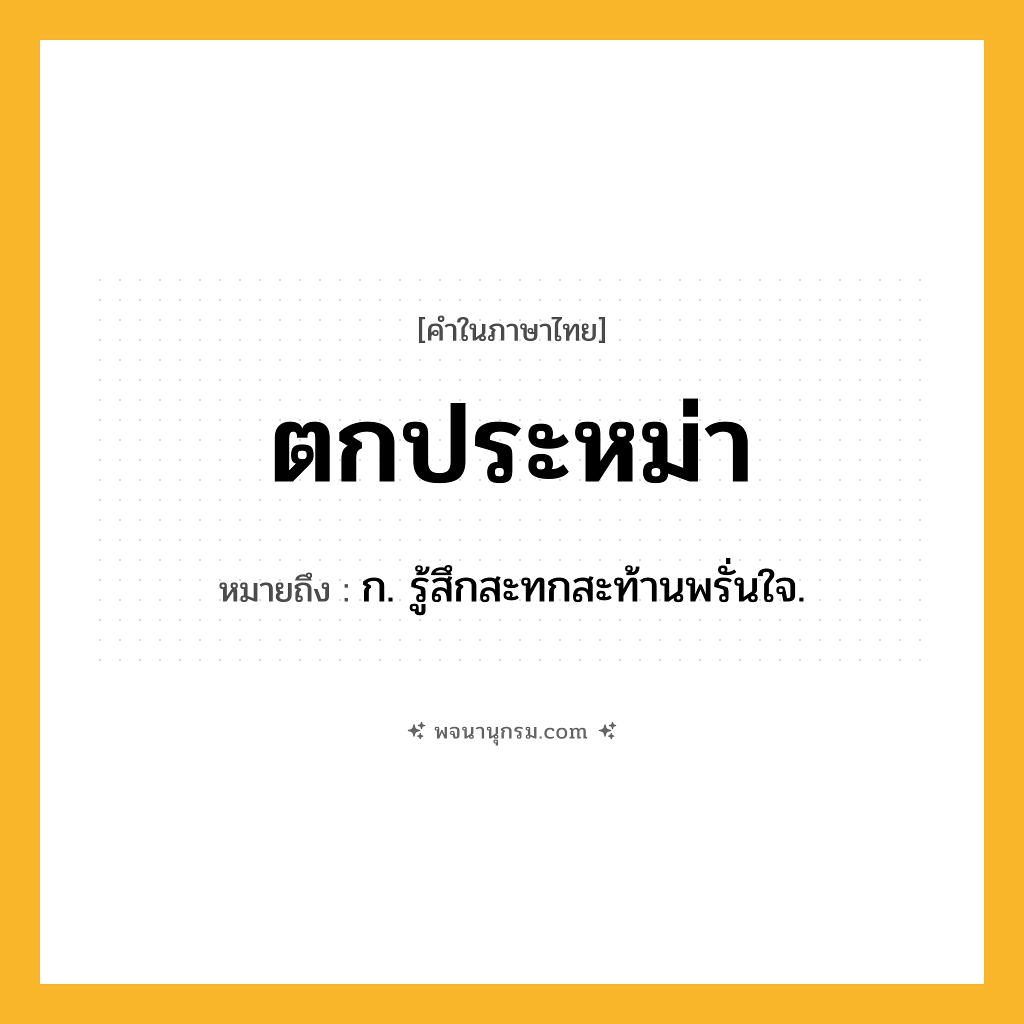 ตกประหม่า ความหมาย หมายถึงอะไร?, คำในภาษาไทย ตกประหม่า หมายถึง ก. รู้สึกสะทกสะท้านพรั่นใจ.