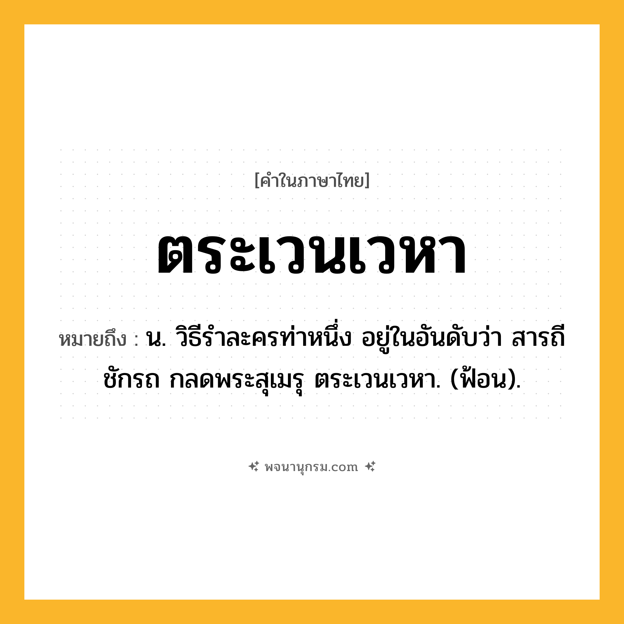 ตระเวนเวหา ความหมาย หมายถึงอะไร?, คำในภาษาไทย ตระเวนเวหา หมายถึง น. วิธีรำละครท่าหนึ่ง อยู่ในอันดับว่า สารถีชักรถ กลดพระสุเมรุ ตระเวนเวหา. (ฟ้อน).