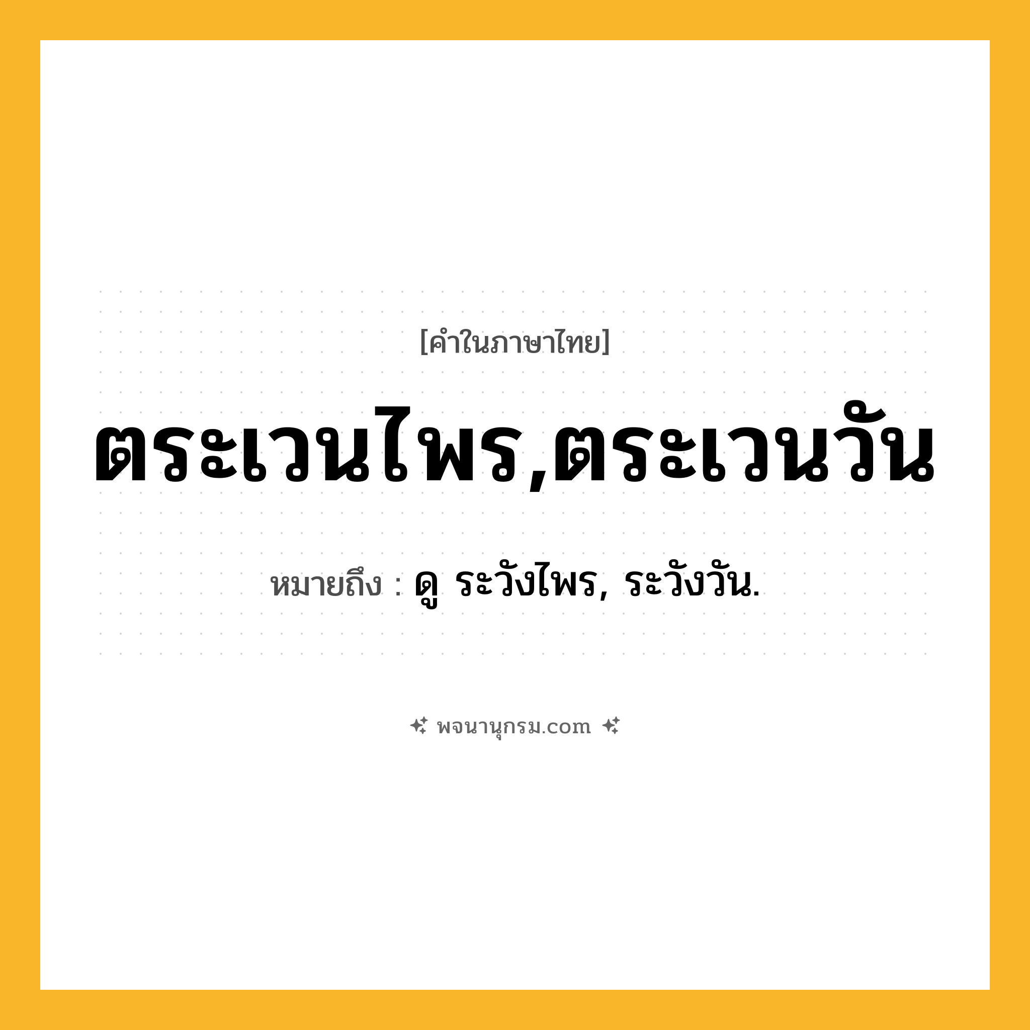 ตระเวนไพร,ตระเวนวัน ความหมาย หมายถึงอะไร?, คำในภาษาไทย ตระเวนไพร,ตระเวนวัน หมายถึง ดู ระวังไพร, ระวังวัน.