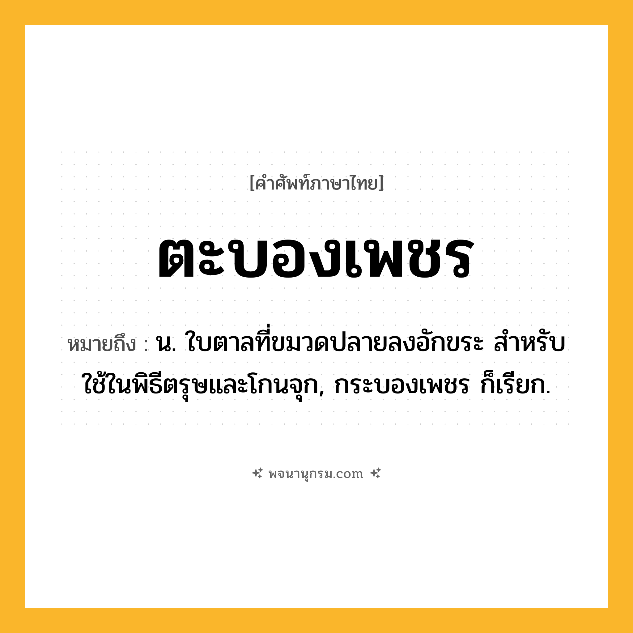 ตะบองเพชร ความหมาย หมายถึงอะไร?, คำในภาษาไทย ตะบองเพชร หมายถึง น. ใบตาลที่ขมวดปลายลงอักขระ สำหรับใช้ในพิธีตรุษและโกนจุก, กระบองเพชร ก็เรียก.