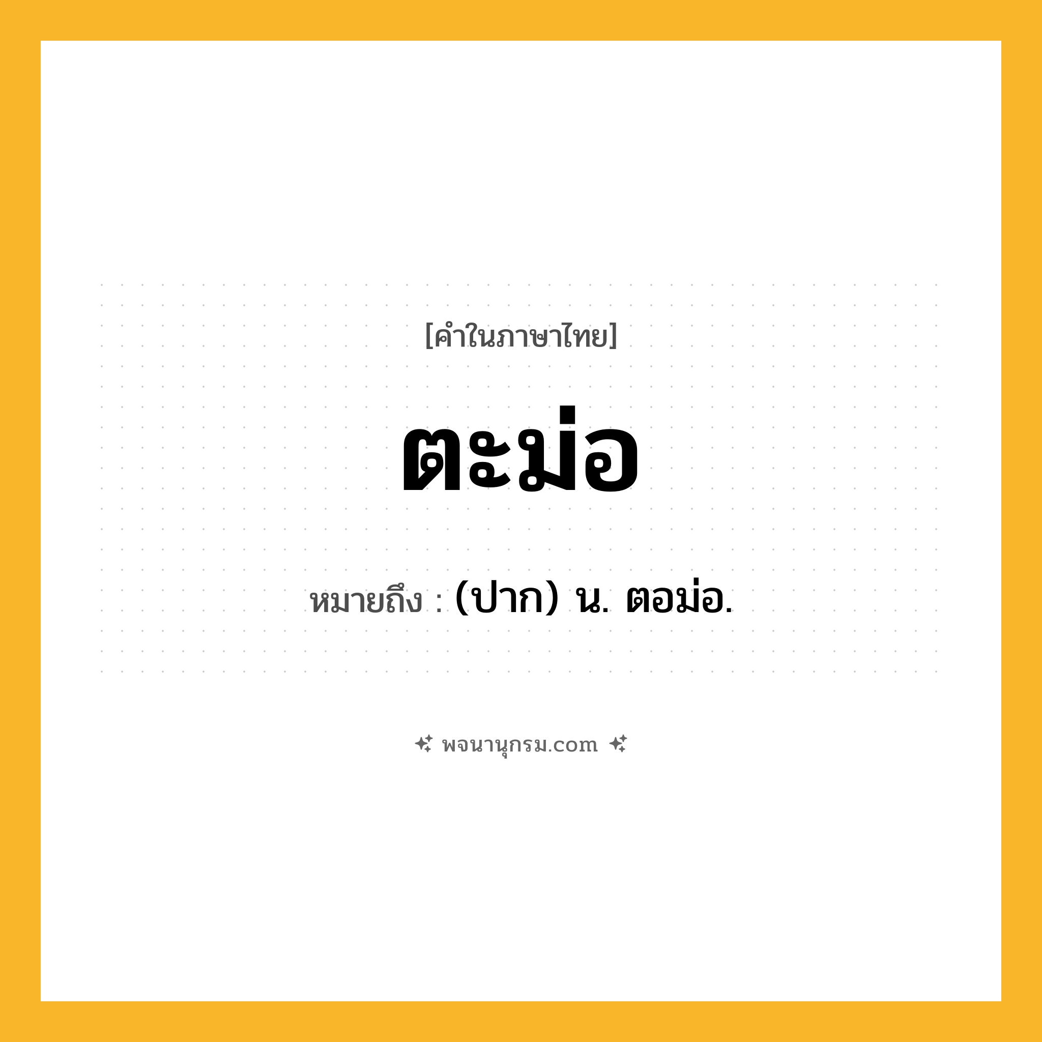 ตะม่อ ความหมาย หมายถึงอะไร?, คำในภาษาไทย ตะม่อ หมายถึง (ปาก) น. ตอม่อ.
