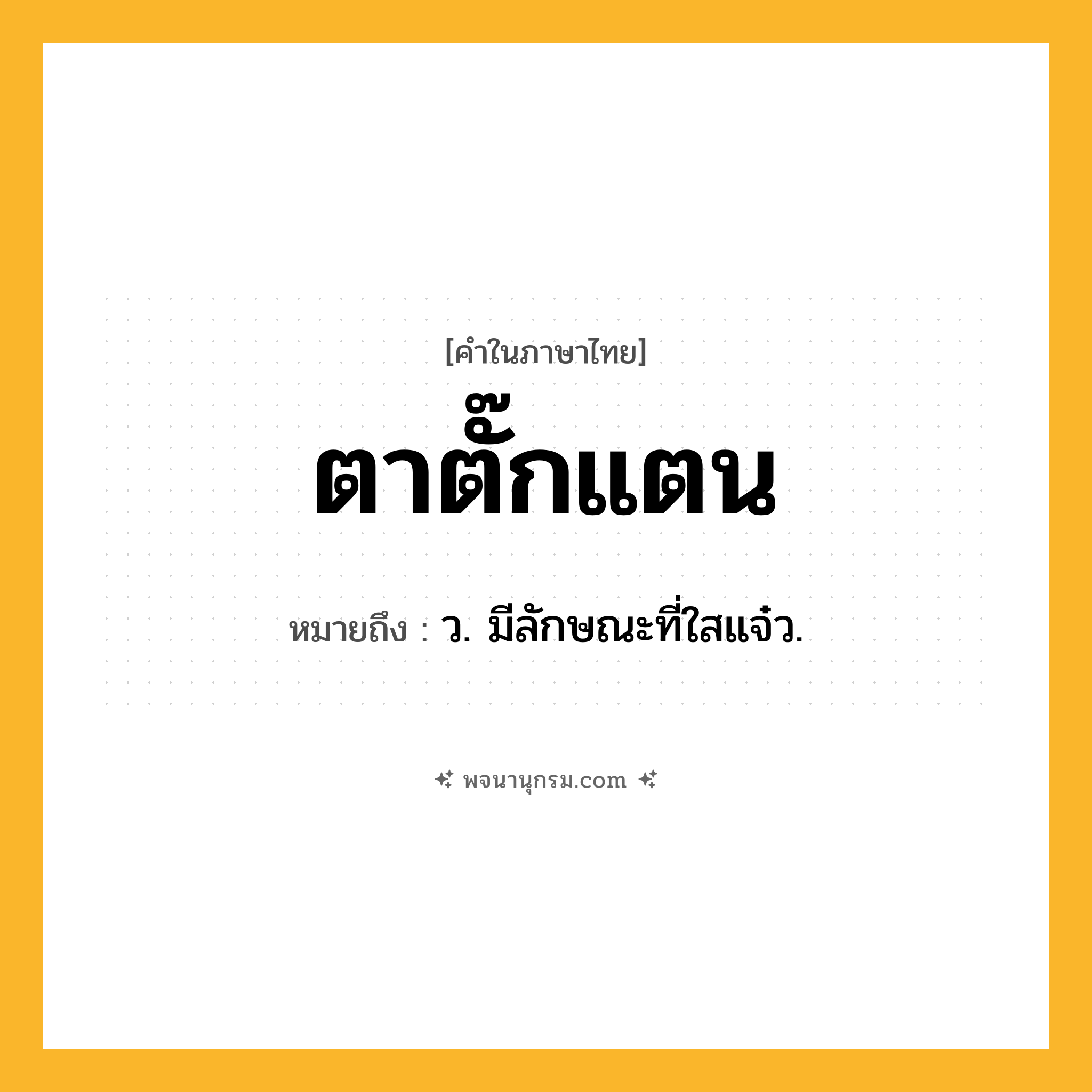 ตาตั๊กแตน ความหมาย หมายถึงอะไร?, คำในภาษาไทย ตาตั๊กแตน หมายถึง ว. มีลักษณะที่ใสแจ๋ว.