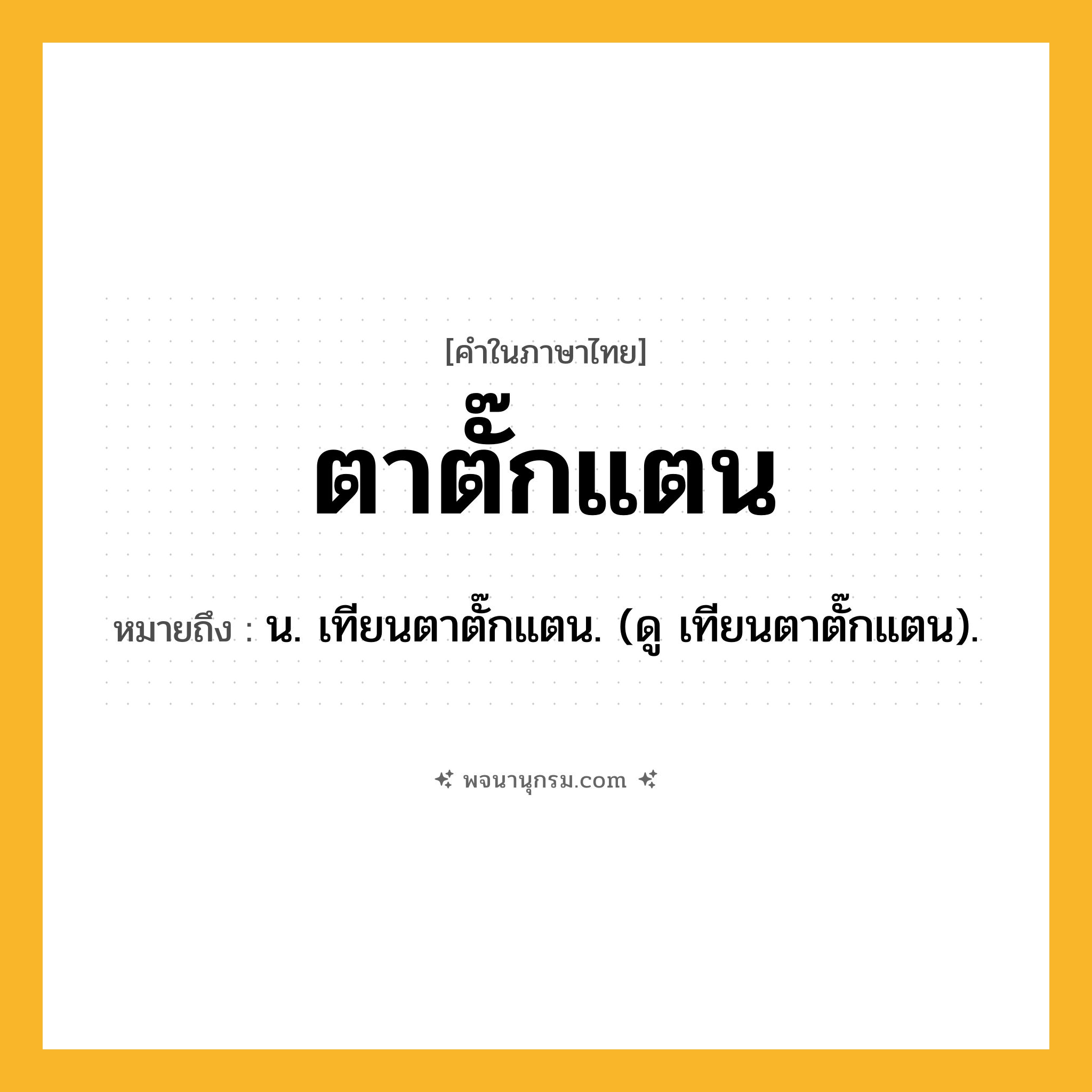 ตาตั๊กแตน ความหมาย หมายถึงอะไร?, คำในภาษาไทย ตาตั๊กแตน หมายถึง น. เทียนตาตั๊กแตน. (ดู เทียนตาตั๊กแตน).