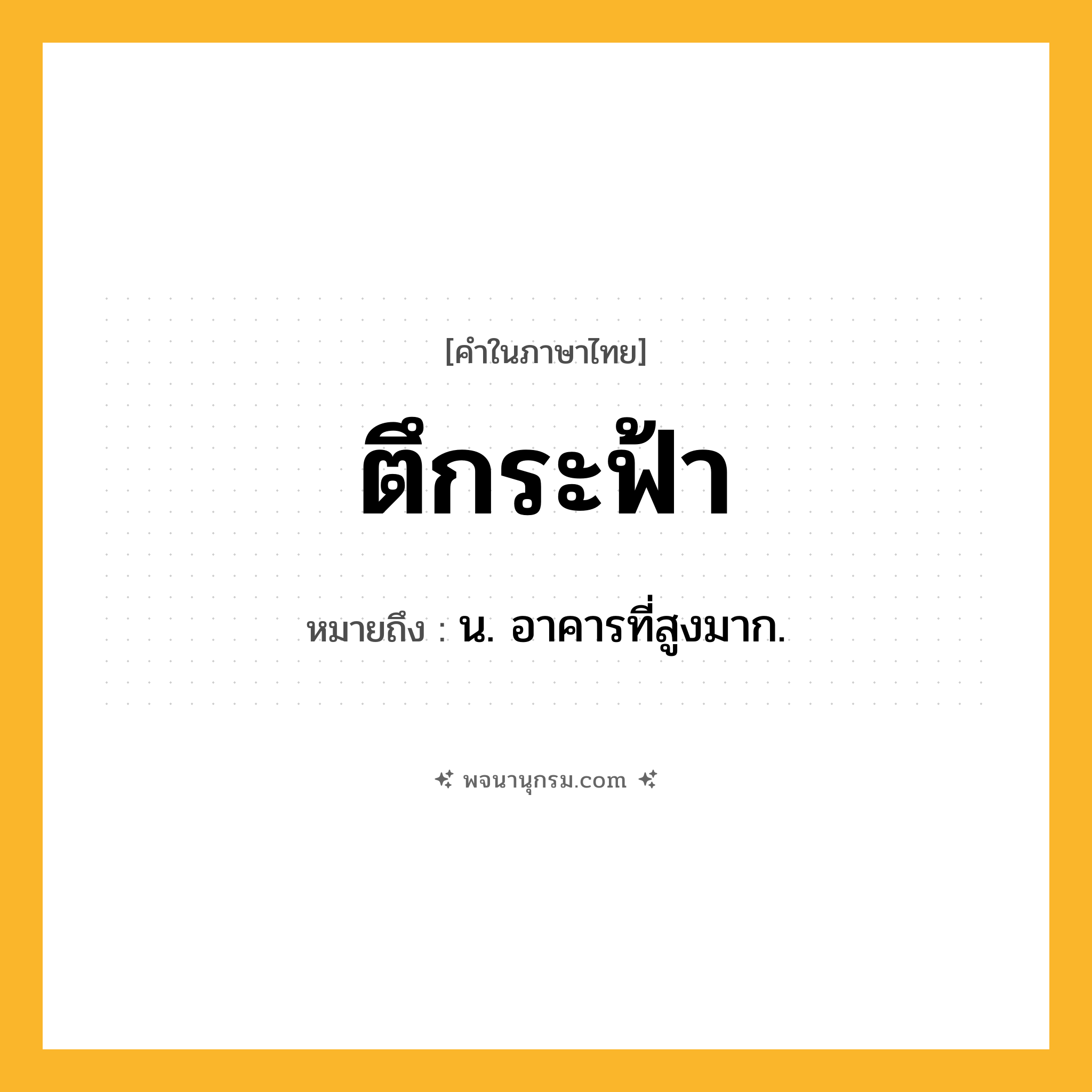 ตึกระฟ้า ความหมาย หมายถึงอะไร?, คำในภาษาไทย ตึกระฟ้า หมายถึง น. อาคารที่สูงมาก.
