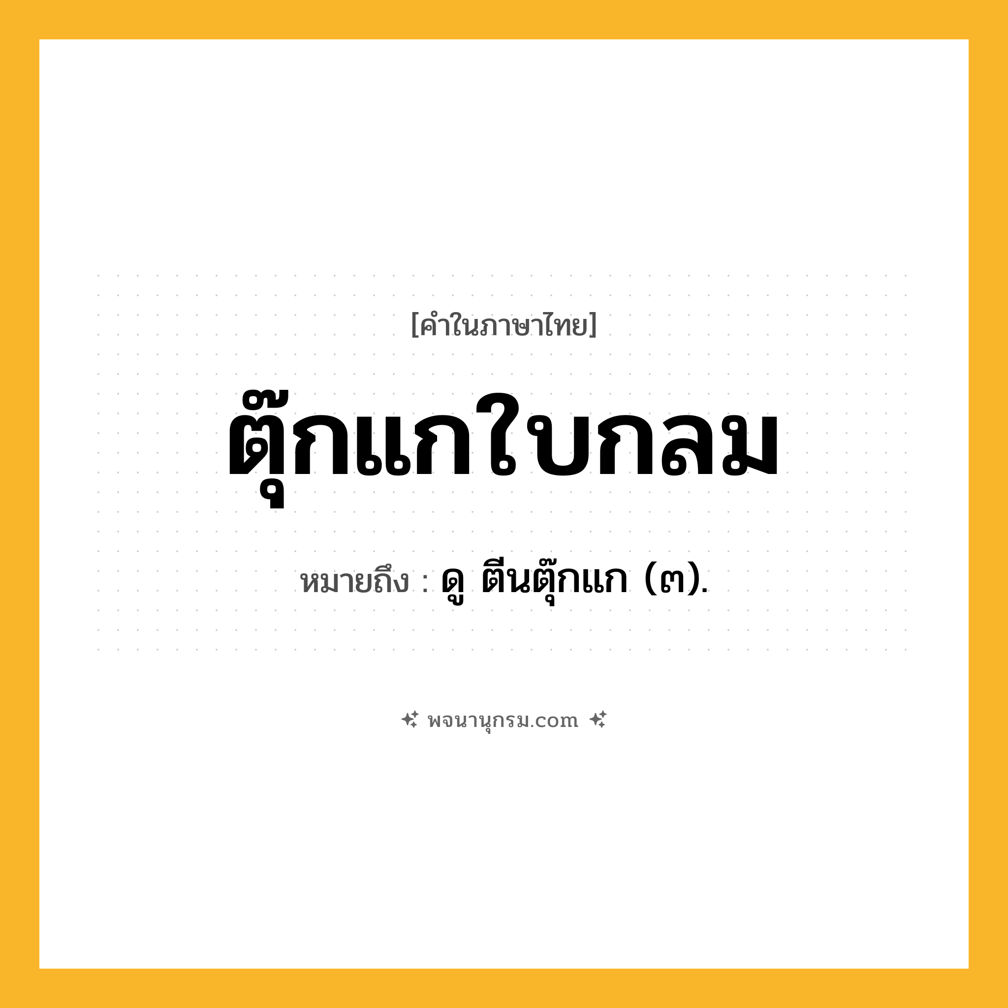 ตุ๊กแกใบกลม ความหมาย หมายถึงอะไร?, คำในภาษาไทย ตุ๊กแกใบกลม หมายถึง ดู ตีนตุ๊กแก (๓).