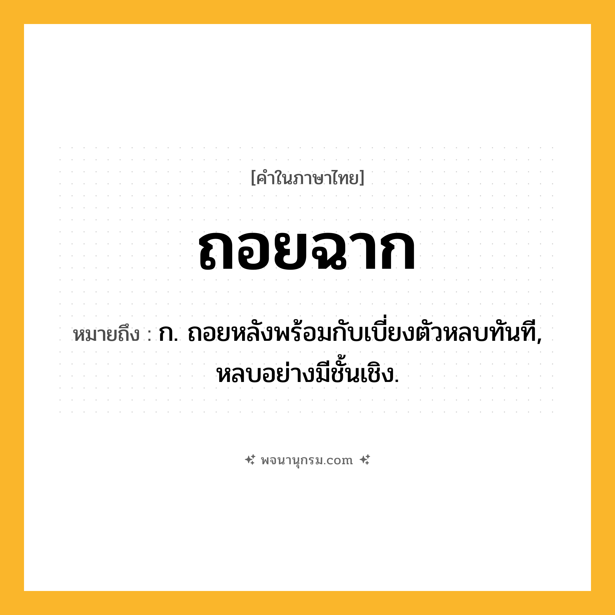 ถอยฉาก ความหมาย หมายถึงอะไร?, คำในภาษาไทย ถอยฉาก หมายถึง ก. ถอยหลังพร้อมกับเบี่ยงตัวหลบทันที, หลบอย่างมีชั้นเชิง.