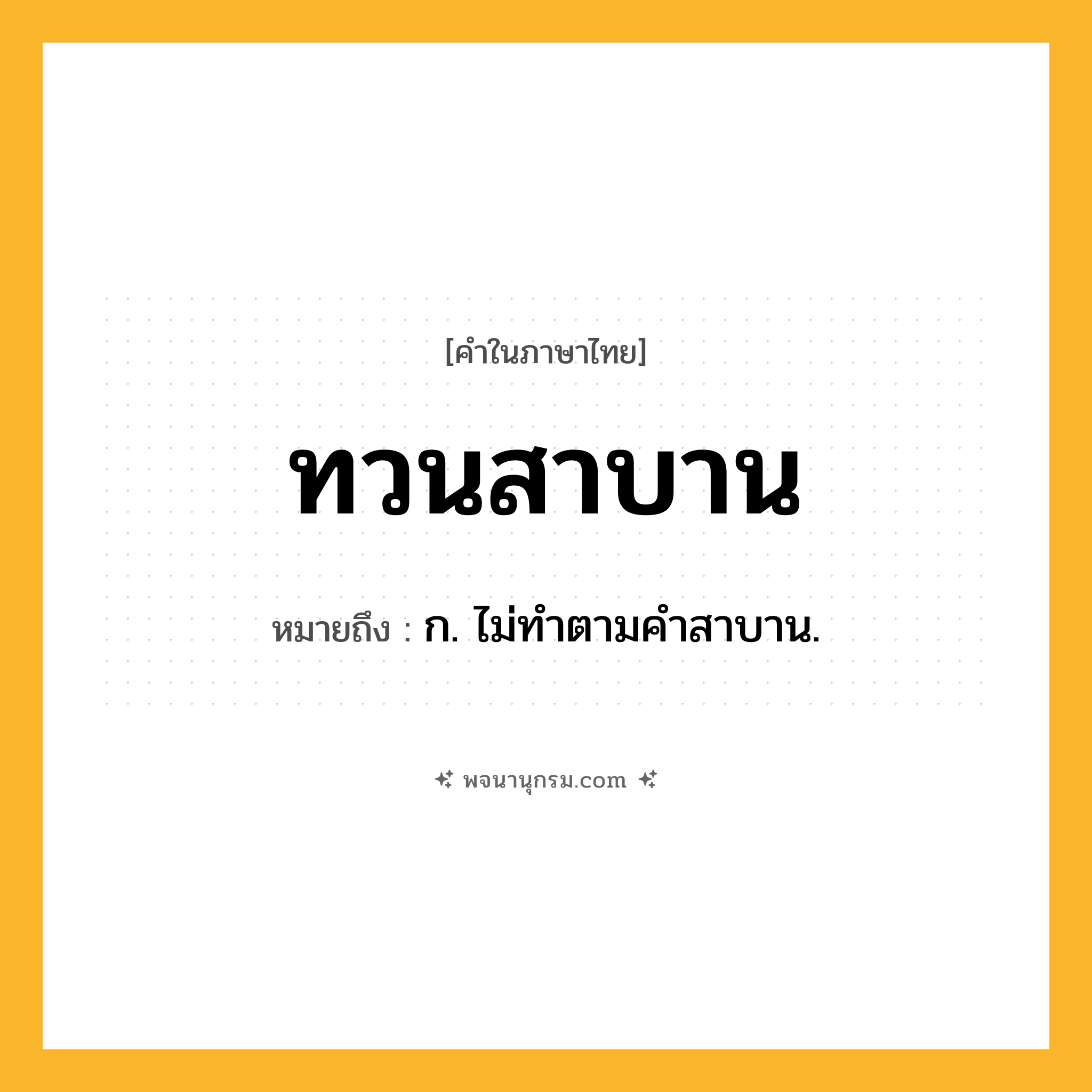 ทวนสาบาน ความหมาย หมายถึงอะไร?, คำในภาษาไทย ทวนสาบาน หมายถึง ก. ไม่ทําตามคําสาบาน.