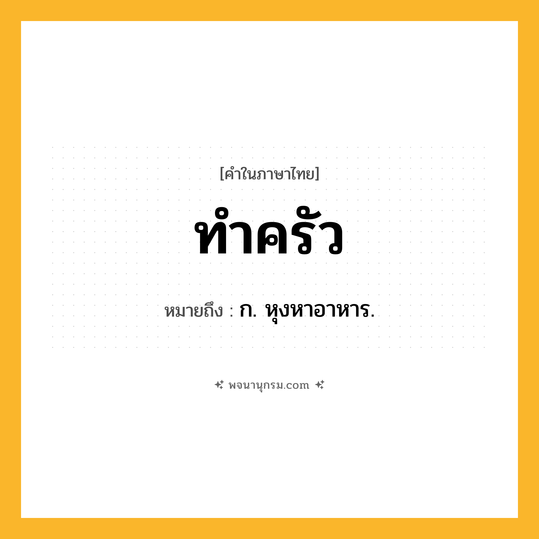ทำครัว ความหมาย หมายถึงอะไร?, คำในภาษาไทย ทำครัว หมายถึง ก. หุงหาอาหาร.