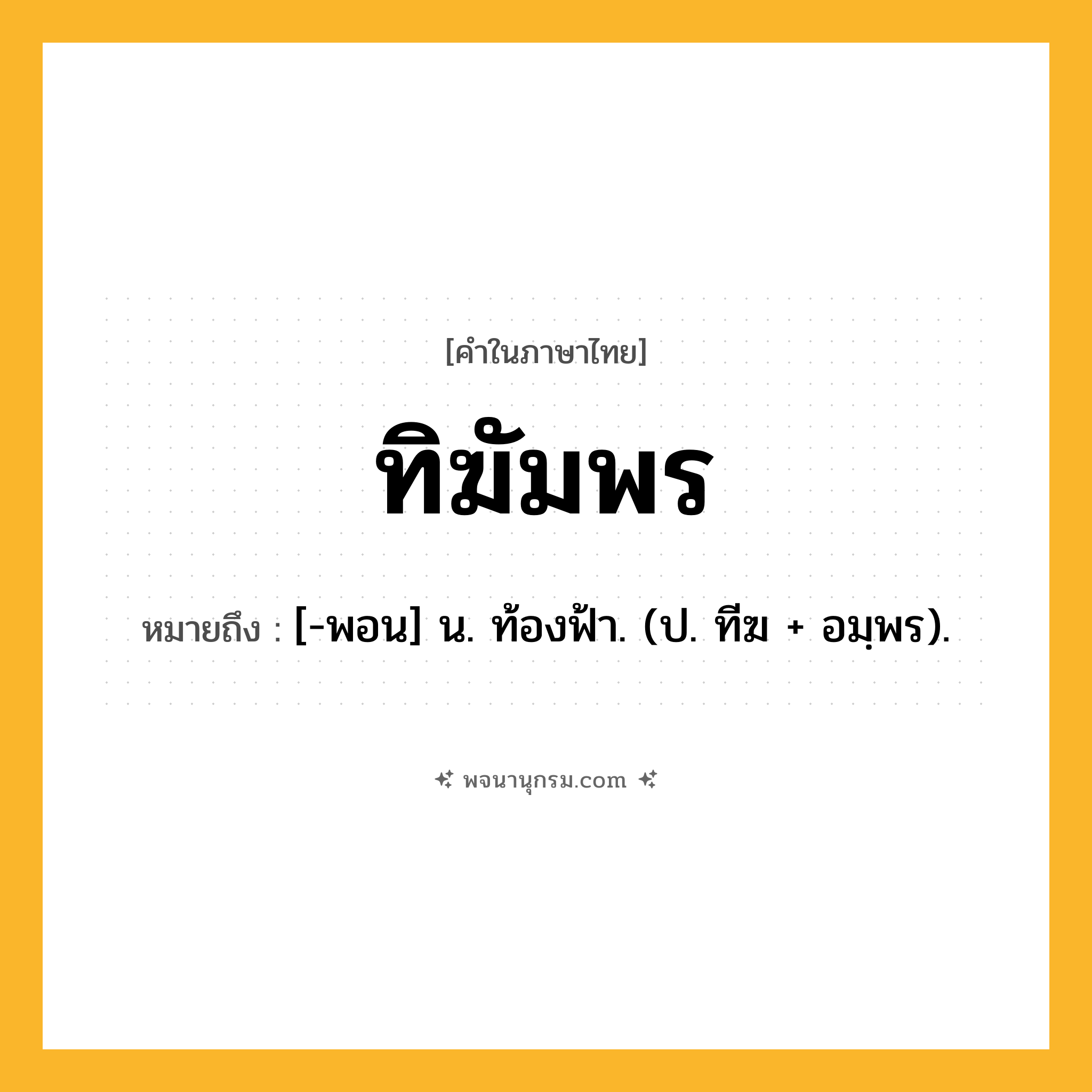 ทิฆัมพร ความหมาย หมายถึงอะไร?, คำในภาษาไทย ทิฆัมพร หมายถึง [-พอน] น. ท้องฟ้า. (ป. ทีฆ + อมฺพร).