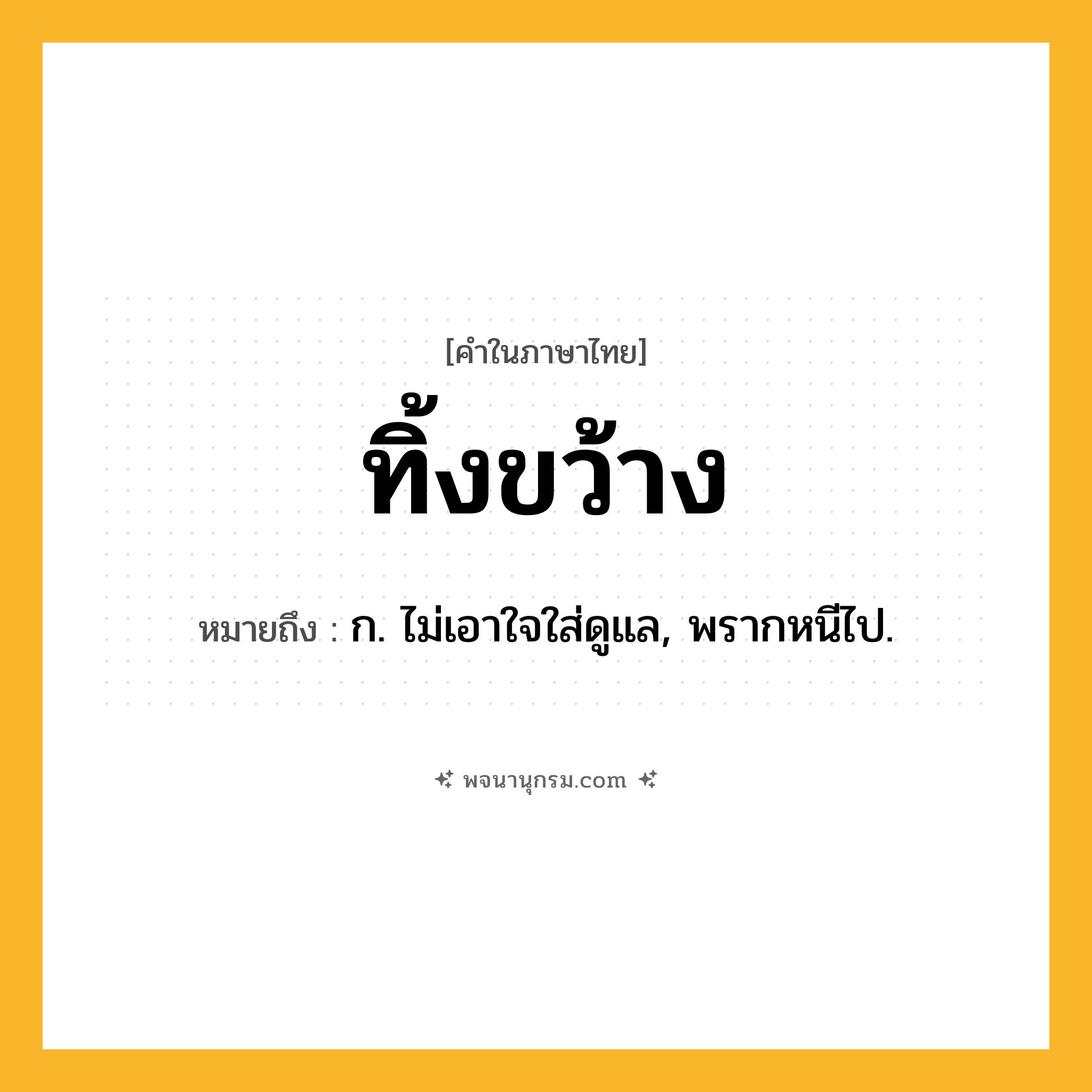 ทิ้งขว้าง ความหมาย หมายถึงอะไร?, คำในภาษาไทย ทิ้งขว้าง หมายถึง ก. ไม่เอาใจใส่ดูแล, พรากหนีไป.