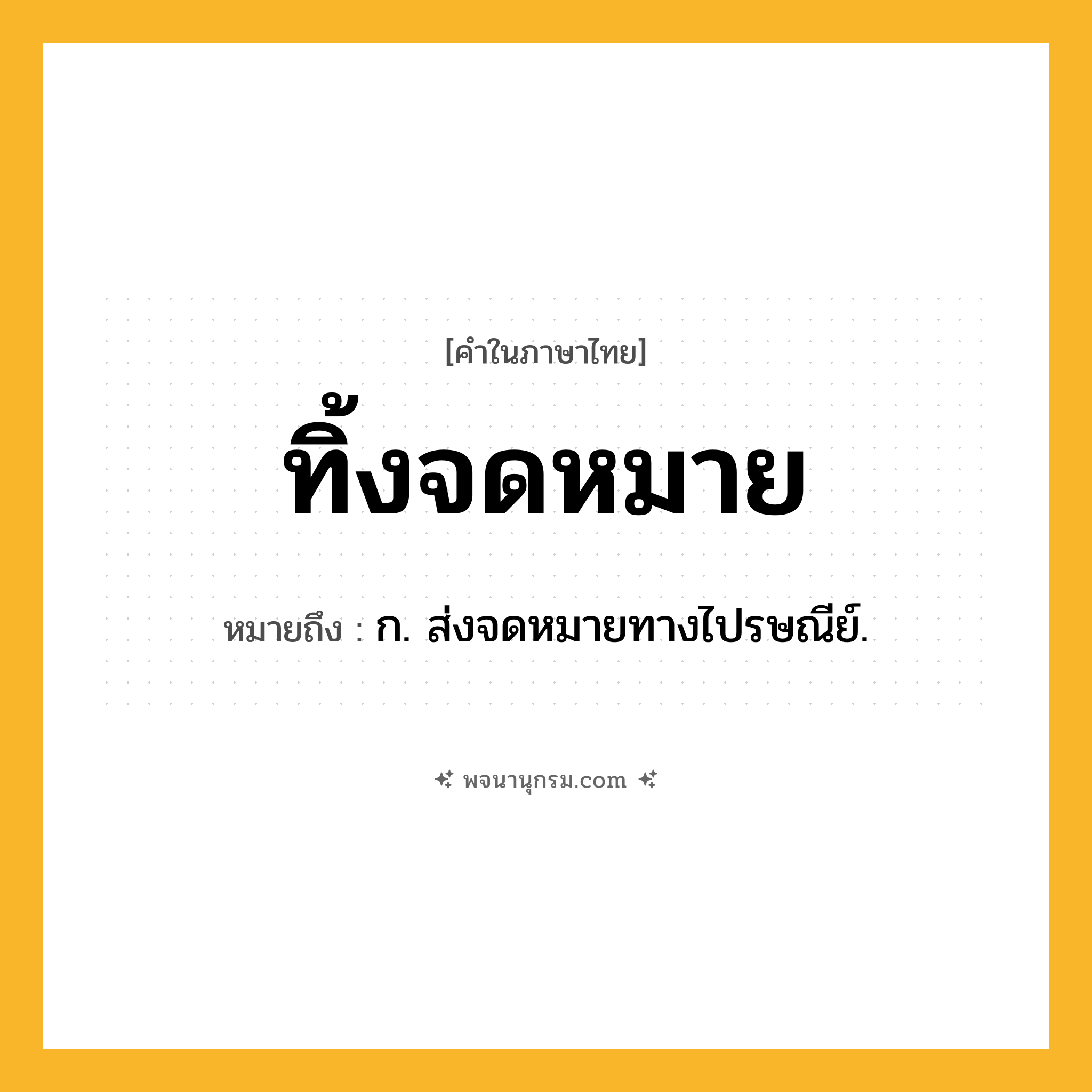 ทิ้งจดหมาย ความหมาย หมายถึงอะไร?, คำในภาษาไทย ทิ้งจดหมาย หมายถึง ก. ส่งจดหมายทางไปรษณีย์.