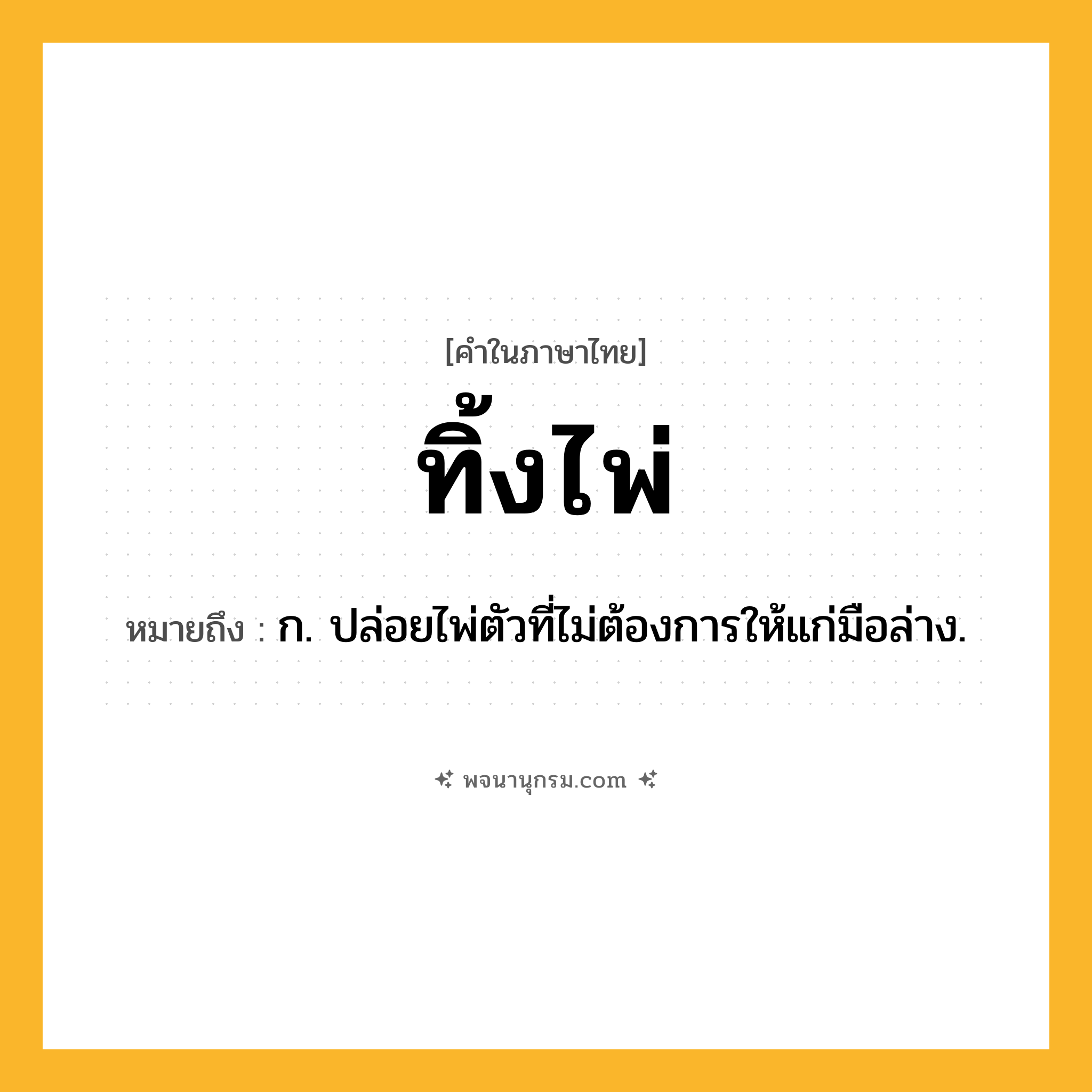 ทิ้งไพ่ ความหมาย หมายถึงอะไร?, คำในภาษาไทย ทิ้งไพ่ หมายถึง ก. ปล่อยไพ่ตัวที่ไม่ต้องการให้แก่มือล่าง.
