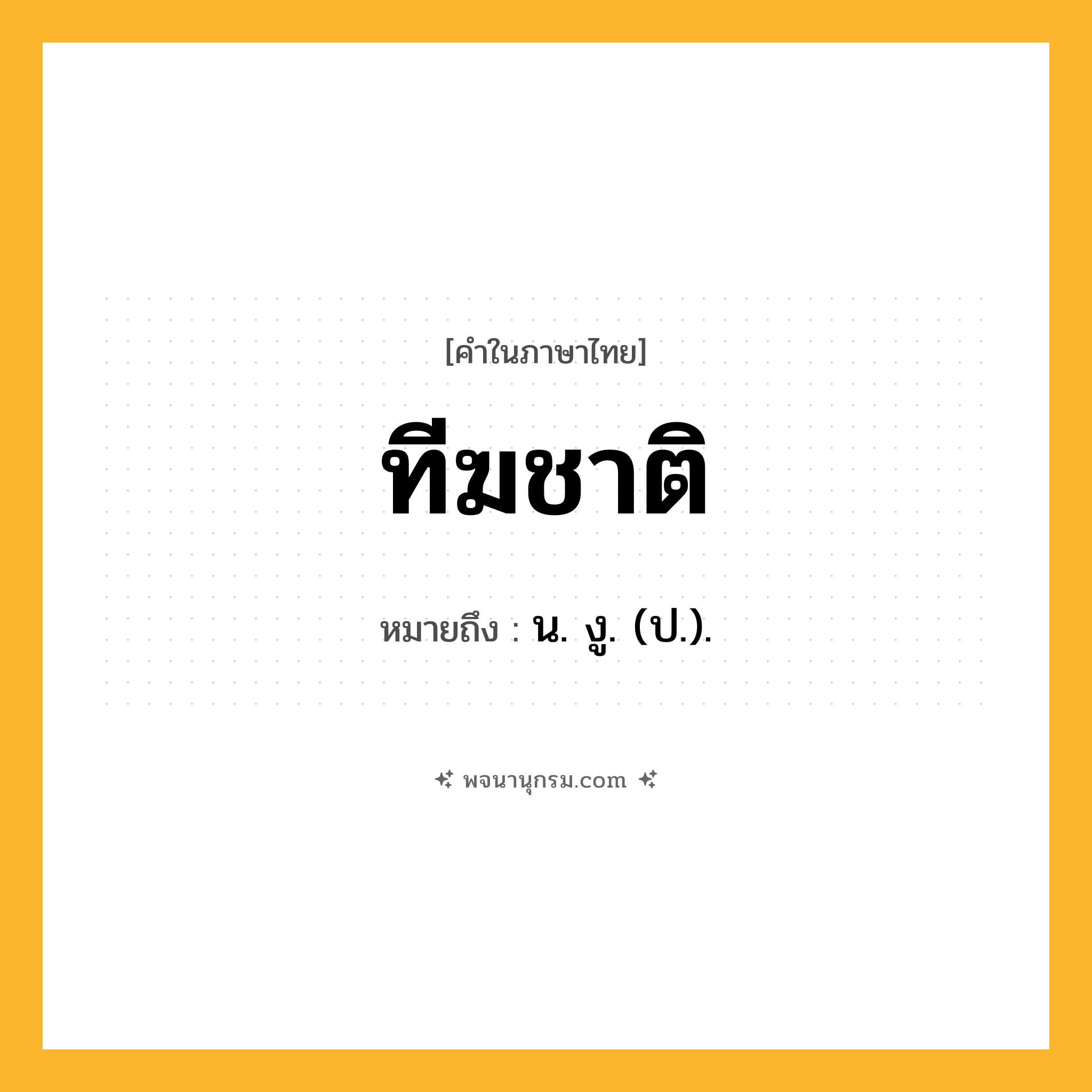 ทีฆชาติ ความหมาย หมายถึงอะไร?, คำในภาษาไทย ทีฆชาติ หมายถึง น. งู. (ป.).