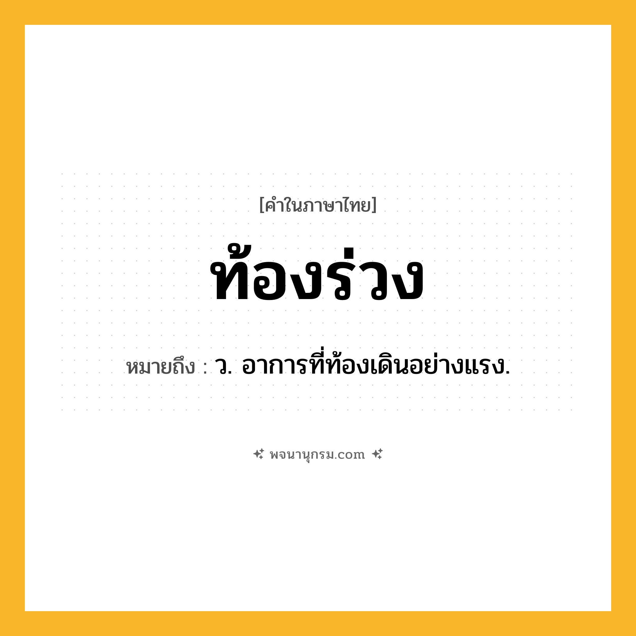 ท้องร่วง ความหมาย หมายถึงอะไร?, คำในภาษาไทย ท้องร่วง หมายถึง ว. อาการที่ท้องเดินอย่างแรง.