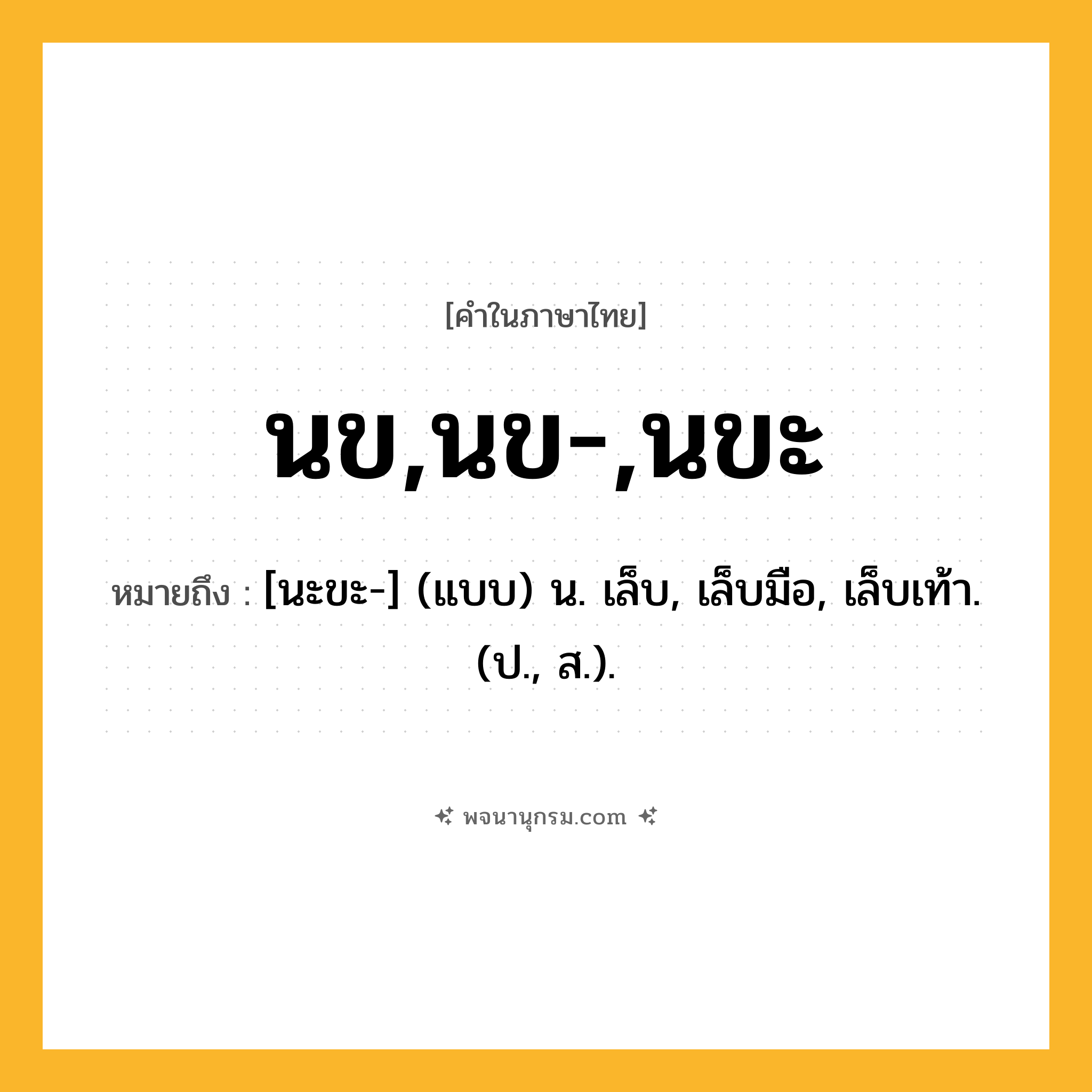 นข,นข-,นขะ ความหมาย หมายถึงอะไร?, คำในภาษาไทย นข,นข-,นขะ หมายถึง [นะขะ-] (แบบ) น. เล็บ, เล็บมือ, เล็บเท้า. (ป., ส.).