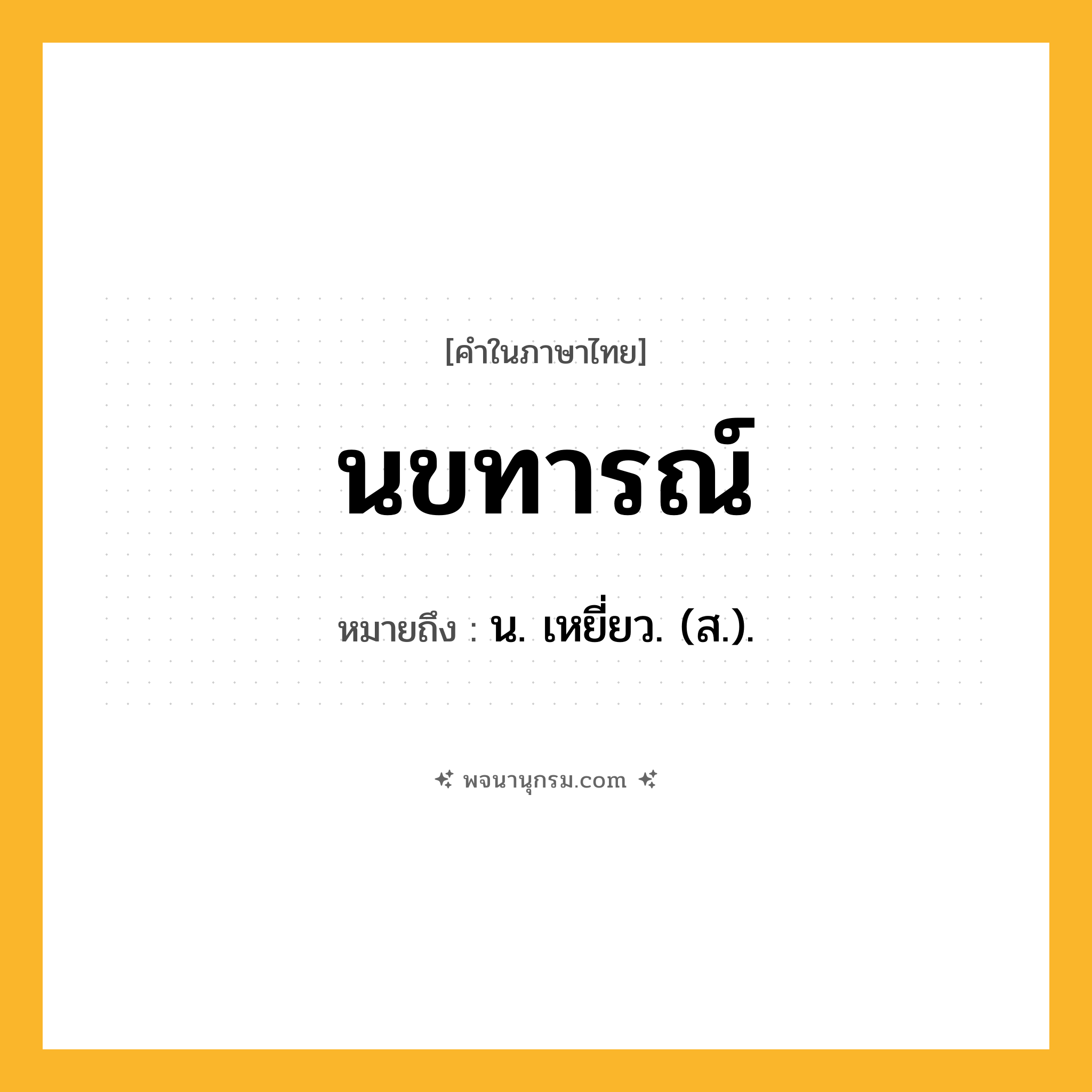 นขทารณ์ ความหมาย หมายถึงอะไร?, คำในภาษาไทย นขทารณ์ หมายถึง น. เหยี่ยว. (ส.).