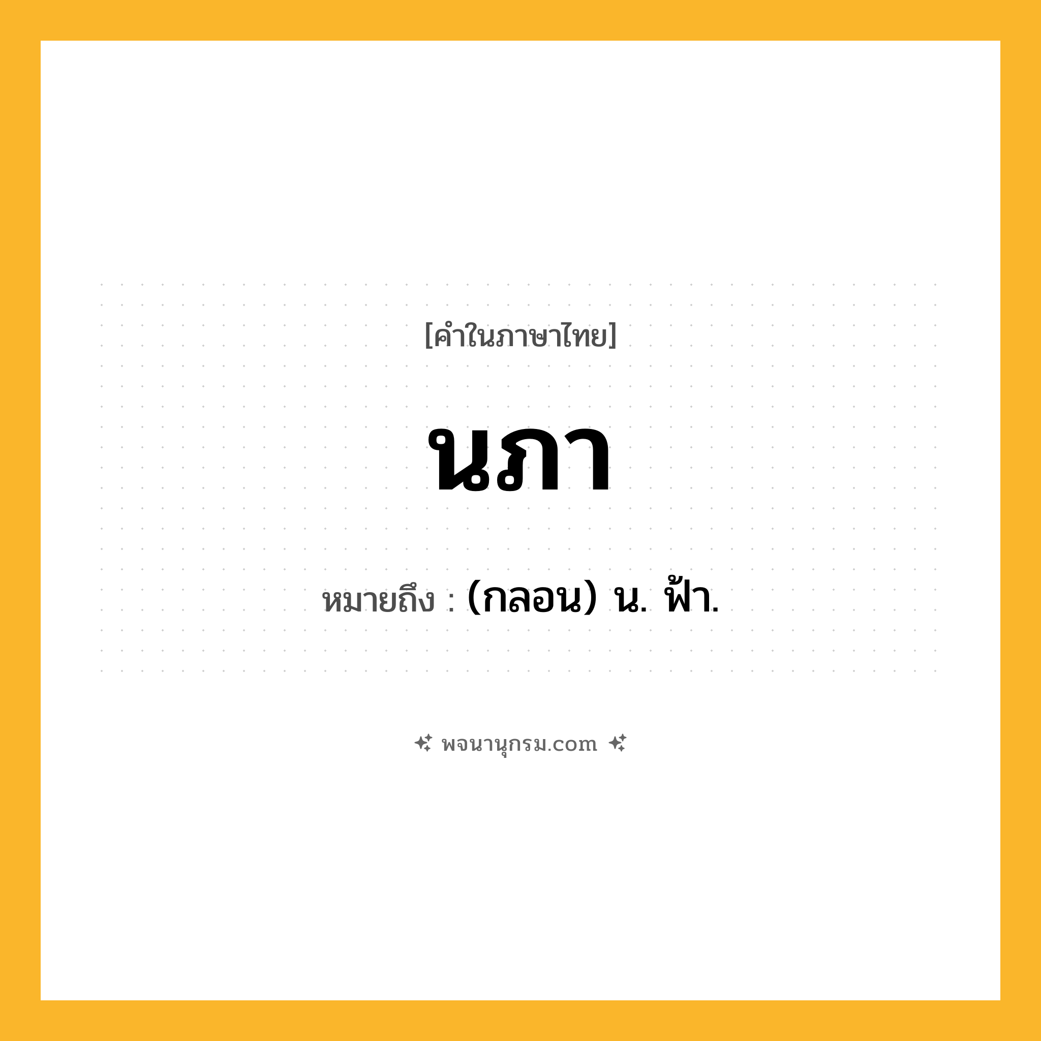 นภา ความหมาย หมายถึงอะไร?, คำในภาษาไทย นภา หมายถึง (กลอน) น. ฟ้า.