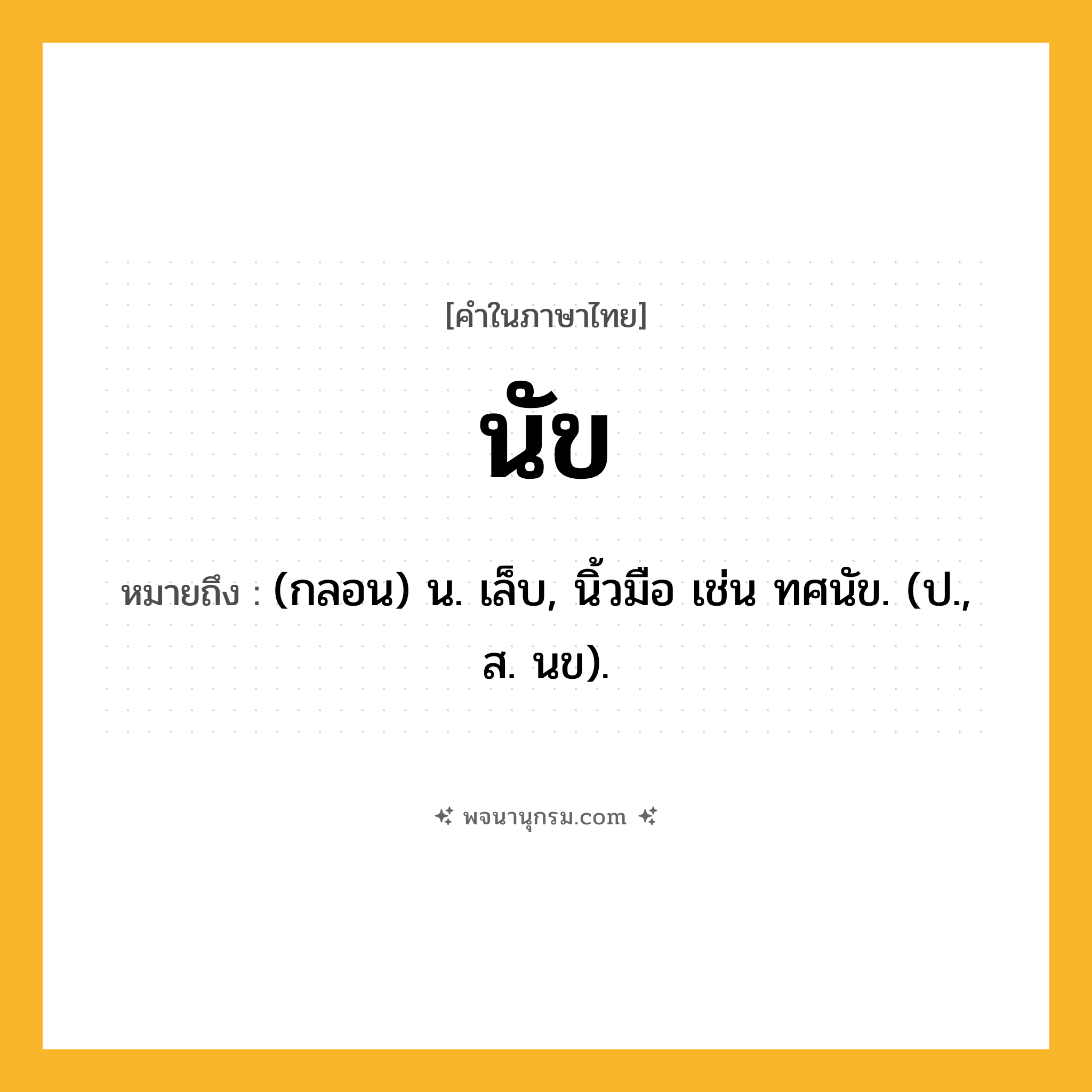 นัข ความหมาย หมายถึงอะไร?, คำในภาษาไทย นัข หมายถึง (กลอน) น. เล็บ, นิ้วมือ เช่น ทศนัข. (ป., ส. นข).