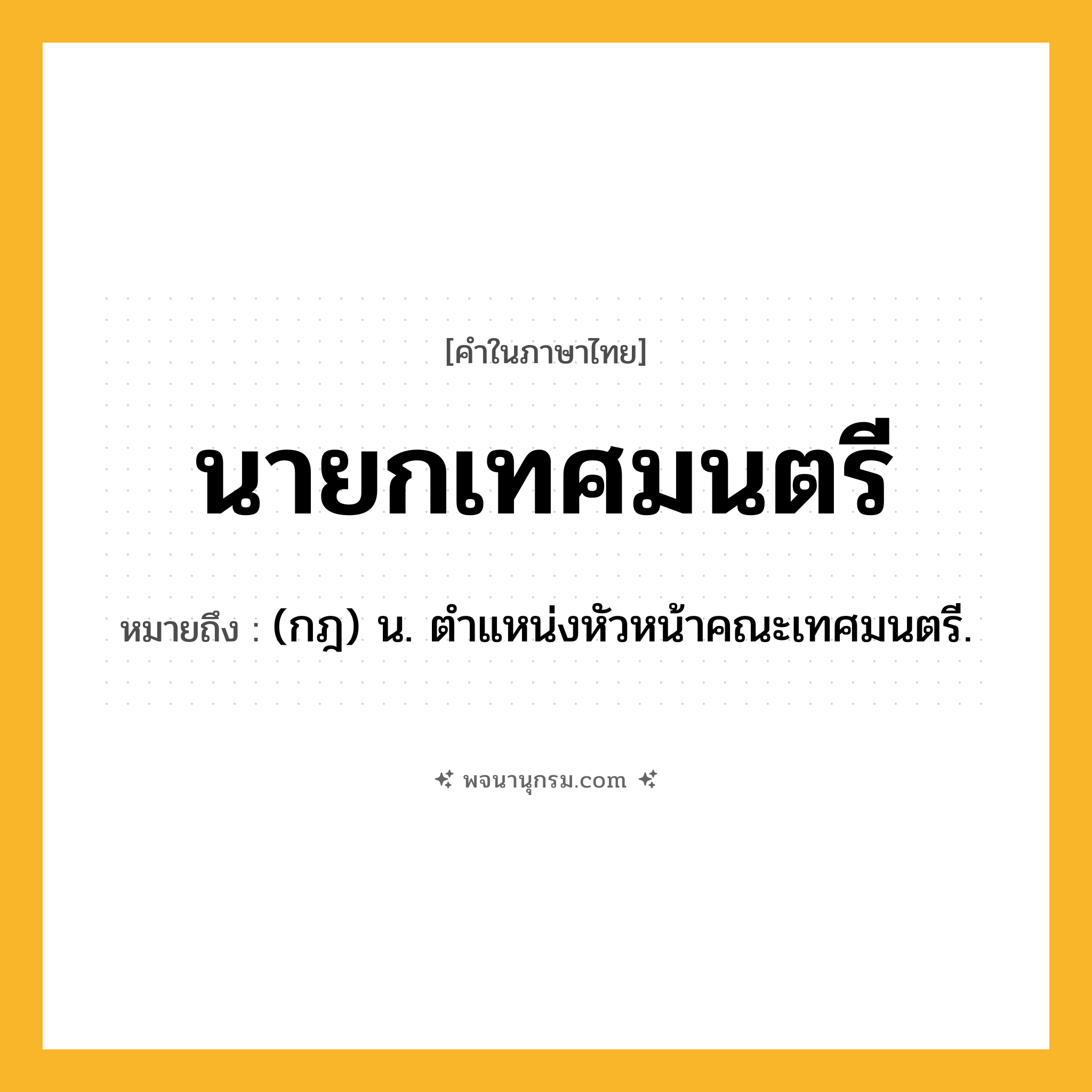 นายกเทศมนตรี ความหมาย หมายถึงอะไร?, คำในภาษาไทย นายกเทศมนตรี หมายถึง (กฎ) น. ตําแหน่งหัวหน้าคณะเทศมนตรี.