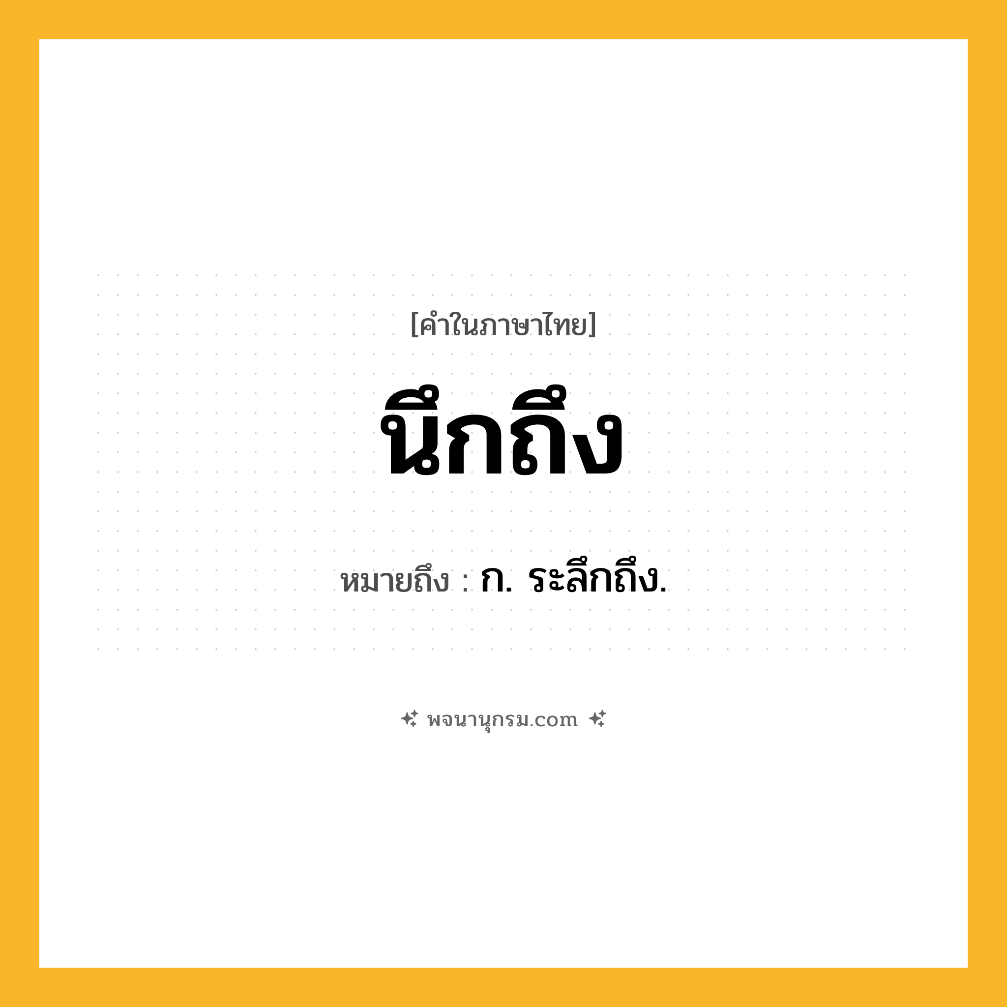 นึกถึง ความหมาย หมายถึงอะไร?, คำในภาษาไทย นึกถึง หมายถึง ก. ระลึกถึง.