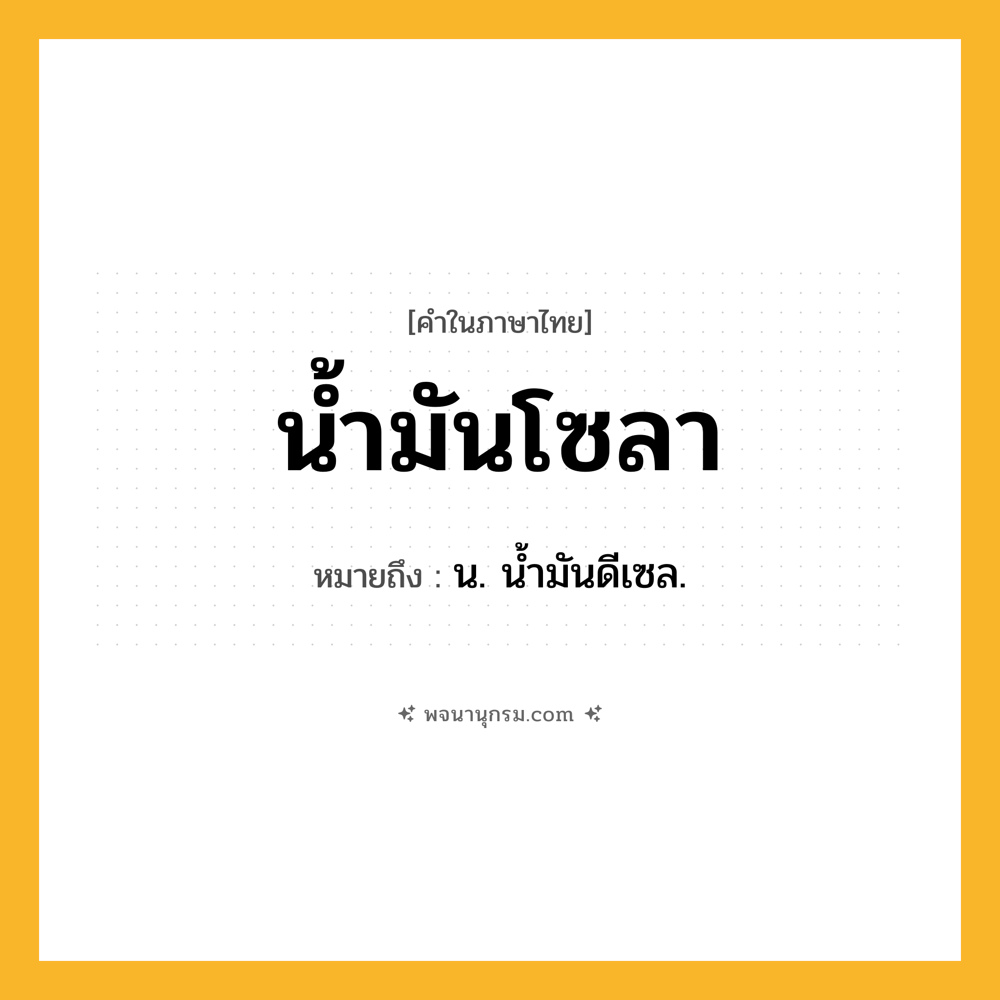 น้ำมันโซลา ความหมาย หมายถึงอะไร?, คำในภาษาไทย น้ำมันโซลา หมายถึง น. นํ้ามันดีเซล.