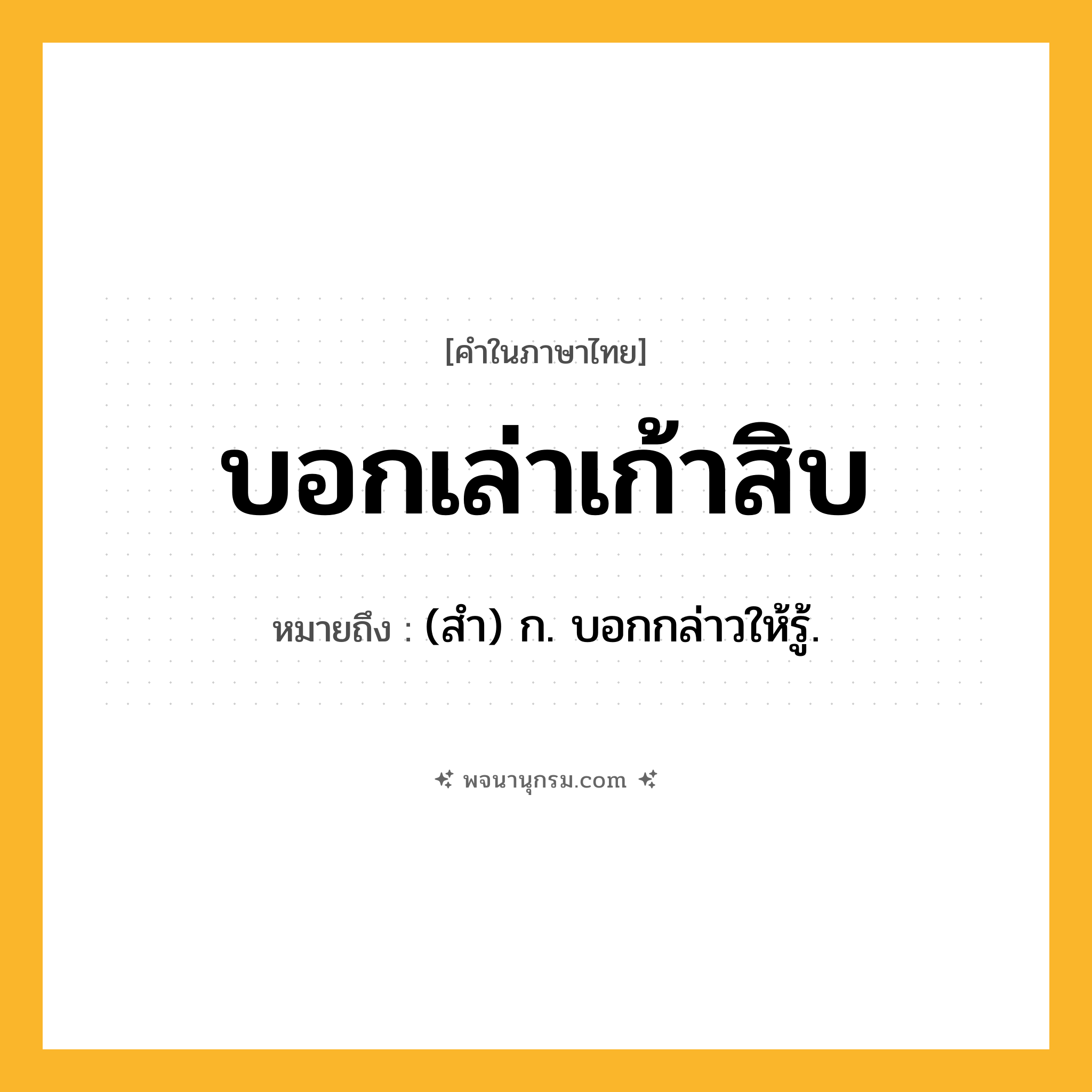 บอกเล่าเก้าสิบ ความหมาย หมายถึงอะไร?, คำในภาษาไทย บอกเล่าเก้าสิบ หมายถึง (สํา) ก. บอกกล่าวให้รู้.