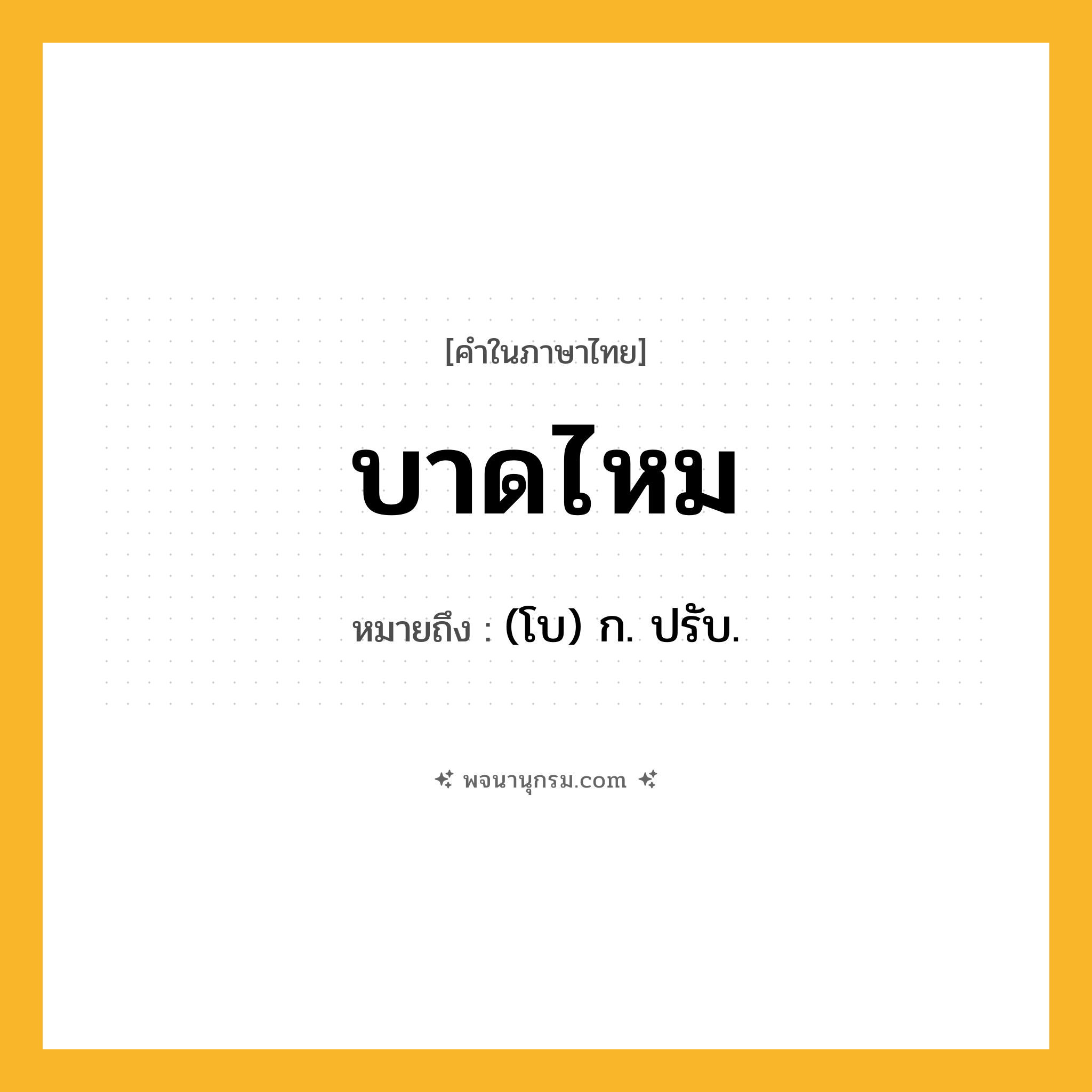 บาดไหม ความหมาย หมายถึงอะไร?, คำในภาษาไทย บาดไหม หมายถึง (โบ) ก. ปรับ.