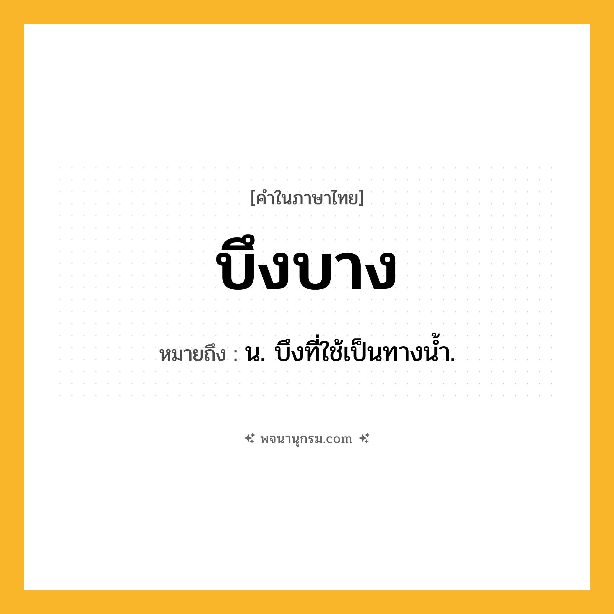 บึงบาง ความหมาย หมายถึงอะไร?, คำในภาษาไทย บึงบาง หมายถึง น. บึงที่ใช้เป็นทางนํ้า.