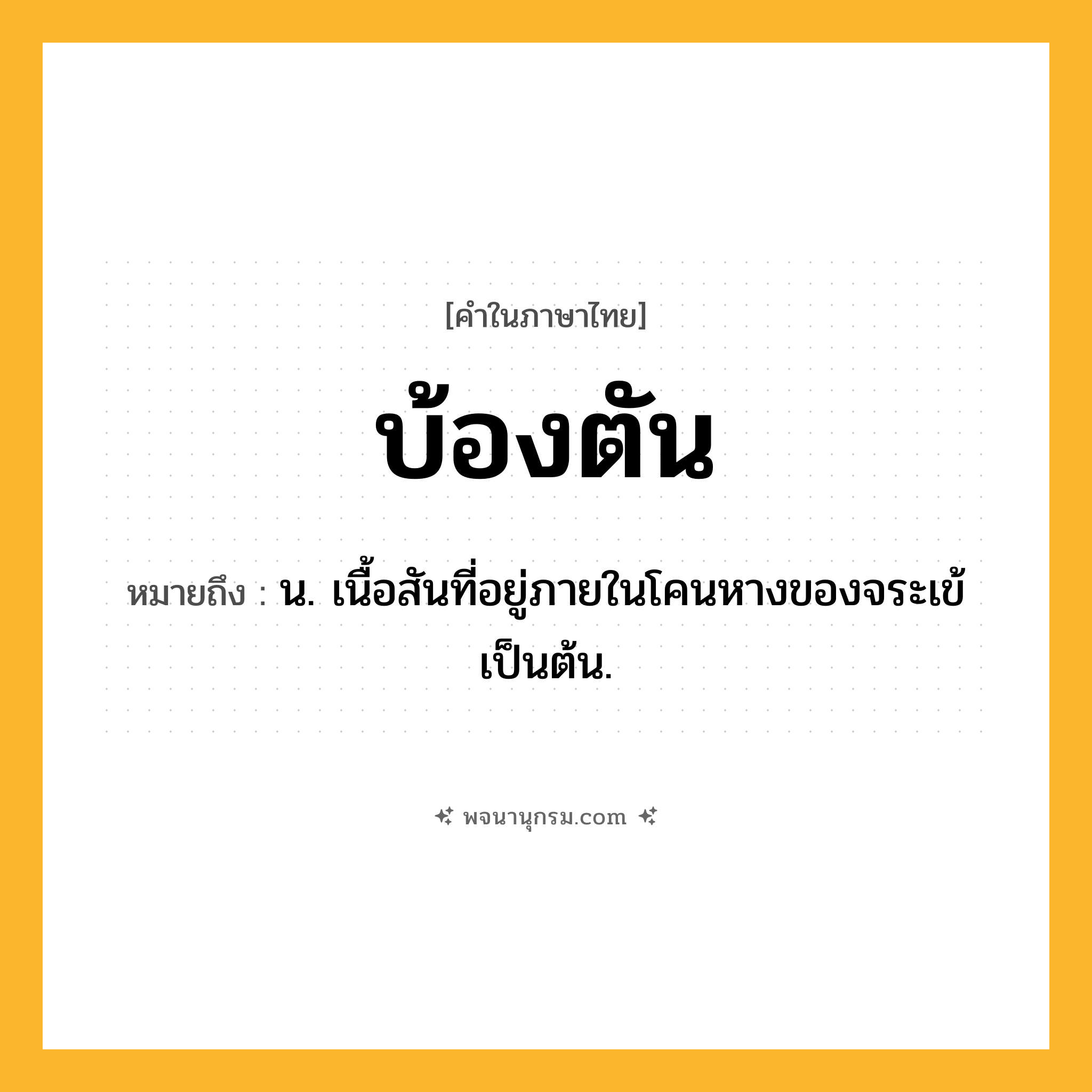 บ้องตัน ความหมาย หมายถึงอะไร?, คำในภาษาไทย บ้องตัน หมายถึง น. เนื้อสันที่อยู่ภายในโคนหางของจระเข้เป็นต้น.