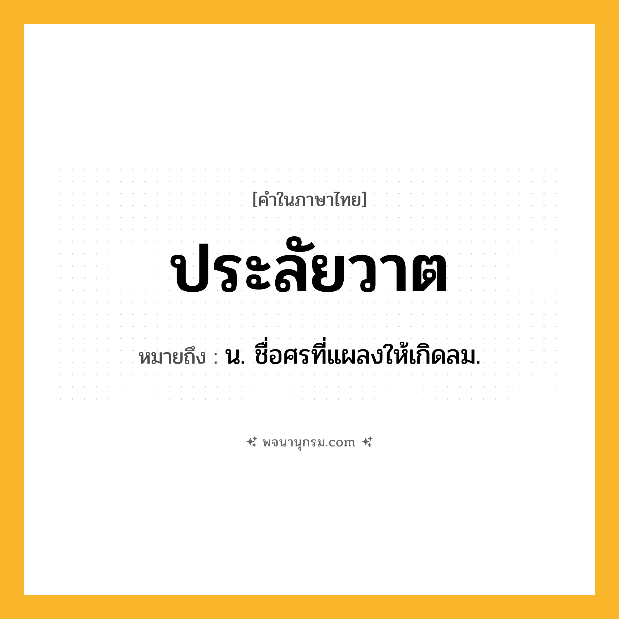 ประลัยวาต ความหมาย หมายถึงอะไร?, คำในภาษาไทย ประลัยวาต หมายถึง น. ชื่อศรที่แผลงให้เกิดลม.