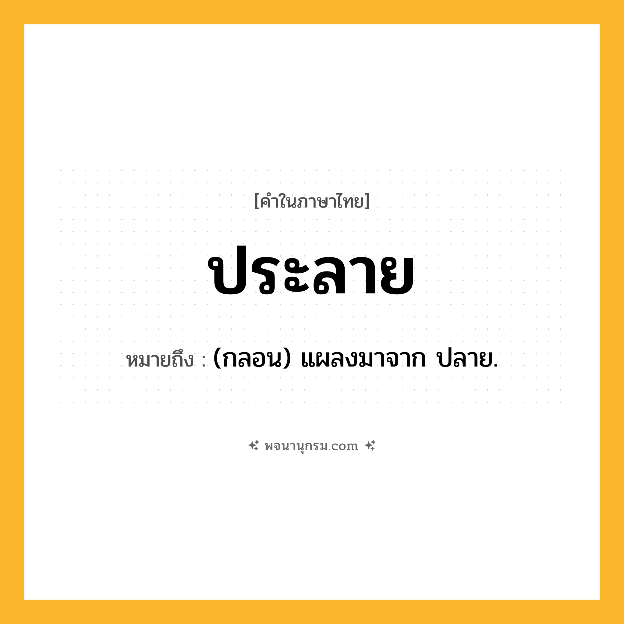 ประลาย ความหมาย หมายถึงอะไร?, คำในภาษาไทย ประลาย หมายถึง (กลอน) แผลงมาจาก ปลาย.
