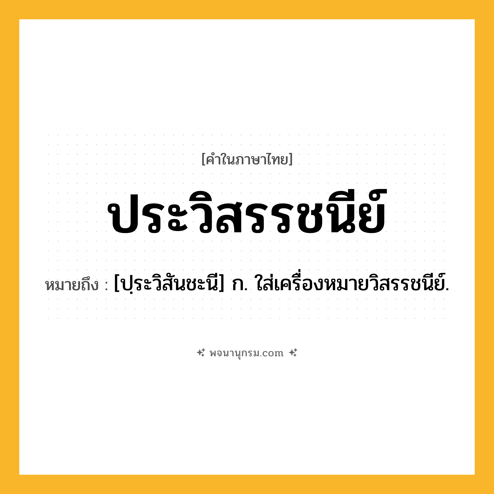 ประวิสรรชนีย์ ความหมาย หมายถึงอะไร?, คำในภาษาไทย ประวิสรรชนีย์ หมายถึง [ปฺระวิสันชะนี] ก. ใส่เครื่องหมายวิสรรชนีย์.