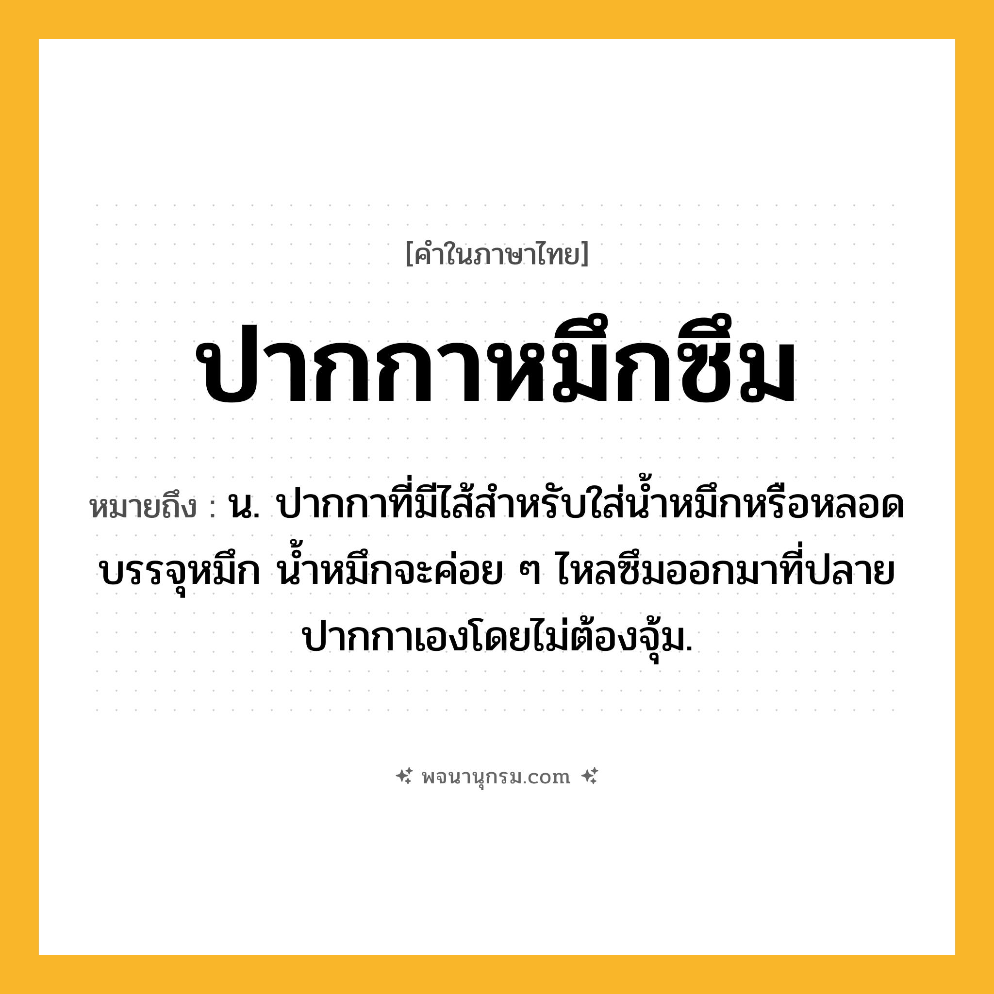 ปากกาหมึกซึม ความหมาย หมายถึงอะไร?, คำในภาษาไทย ปากกาหมึกซึม หมายถึง น. ปากกาที่มีไส้สําหรับใส่นํ้าหมึกหรือหลอดบรรจุหมึก น้ำหมึกจะค่อย ๆ ไหลซึมออกมาที่ปลายปากกาเองโดยไม่ต้องจุ้ม.
