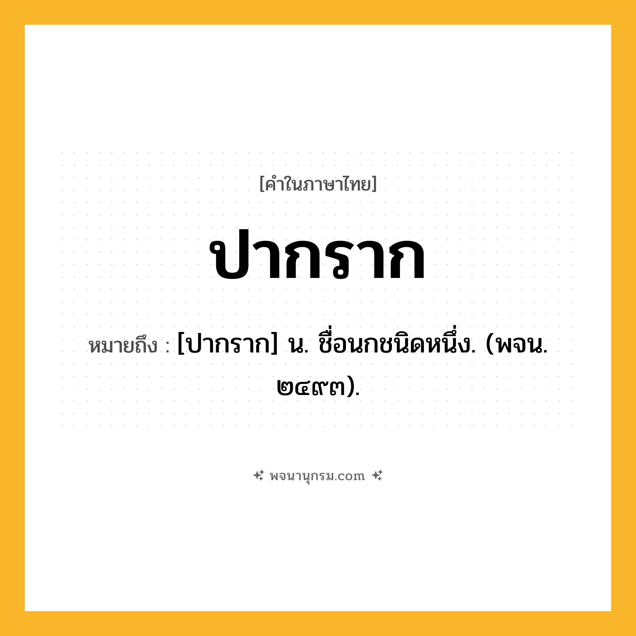 ปากราก ความหมาย หมายถึงอะไร?, คำในภาษาไทย ปากราก หมายถึง [ปากราก] น. ชื่อนกชนิดหนึ่ง. (พจน. ๒๔๙๓).