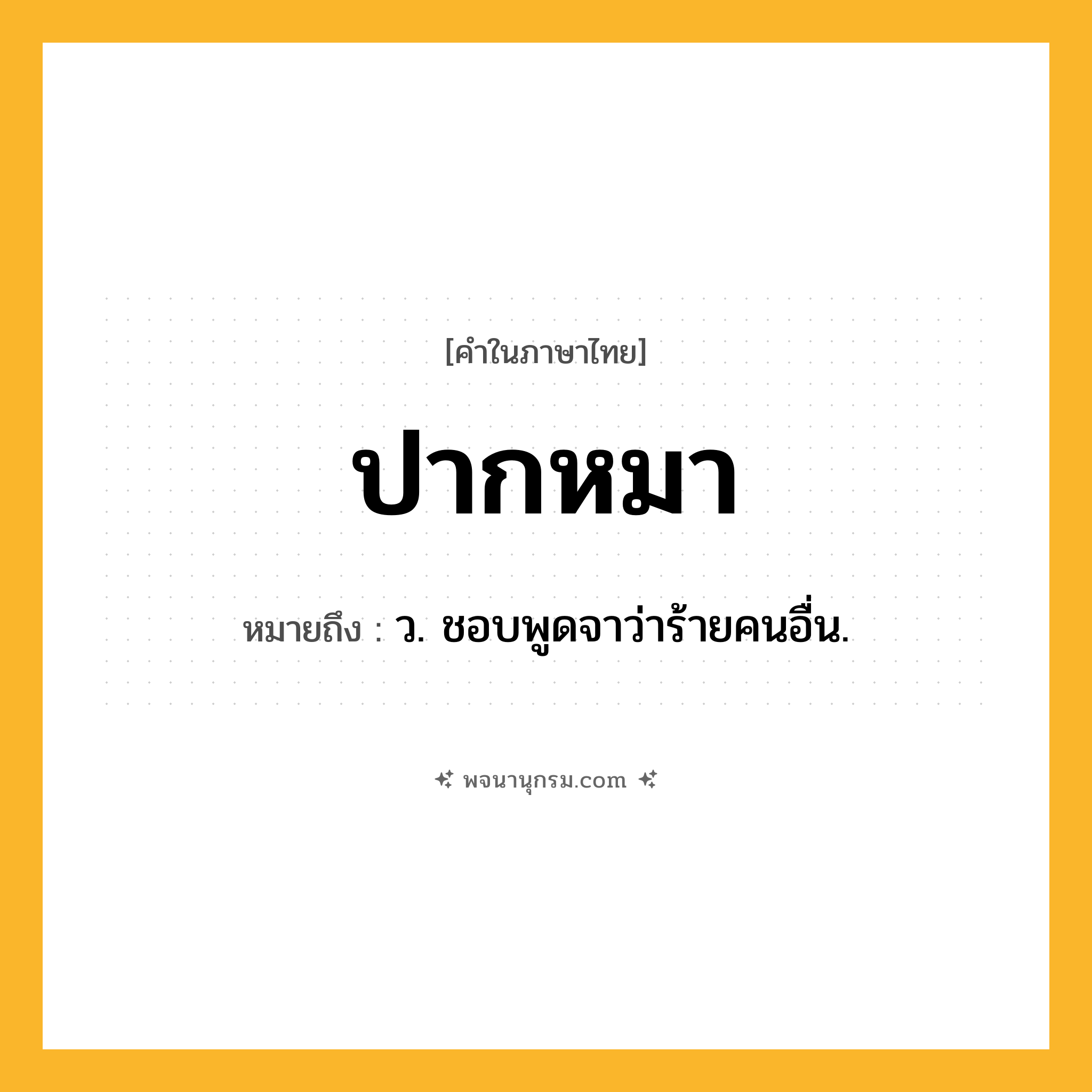 ปากหมา ความหมาย หมายถึงอะไร?, คำในภาษาไทย ปากหมา หมายถึง ว. ชอบพูดจาว่าร้ายคนอื่น.