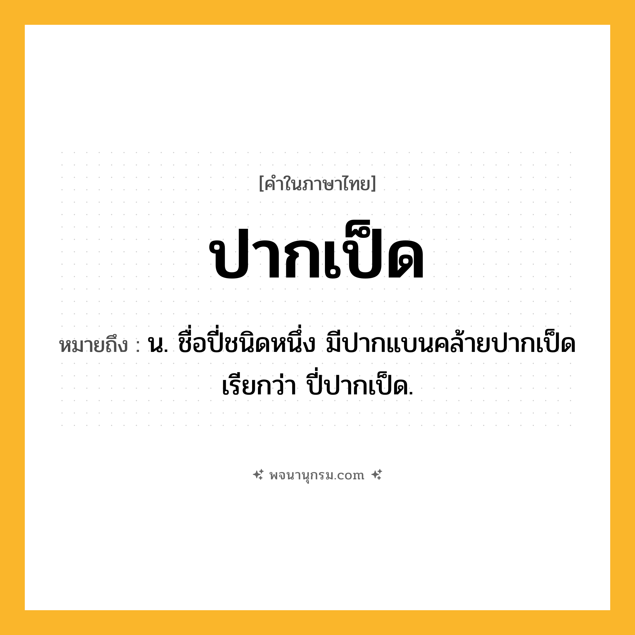 ปากเป็ด ความหมาย หมายถึงอะไร?, คำในภาษาไทย ปากเป็ด หมายถึง น. ชื่อปี่ชนิดหนึ่ง มีปากแบนคล้ายปากเป็ด เรียกว่า ปี่ปากเป็ด.