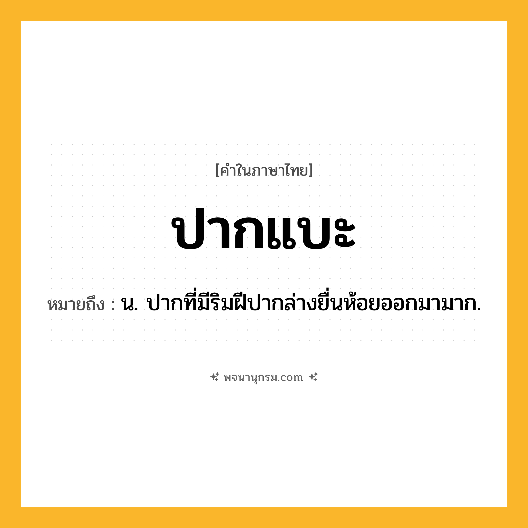 ปากแบะ ความหมาย หมายถึงอะไร?, คำในภาษาไทย ปากแบะ หมายถึง น. ปากที่มีริมฝีปากล่างยื่นห้อยออกมามาก.