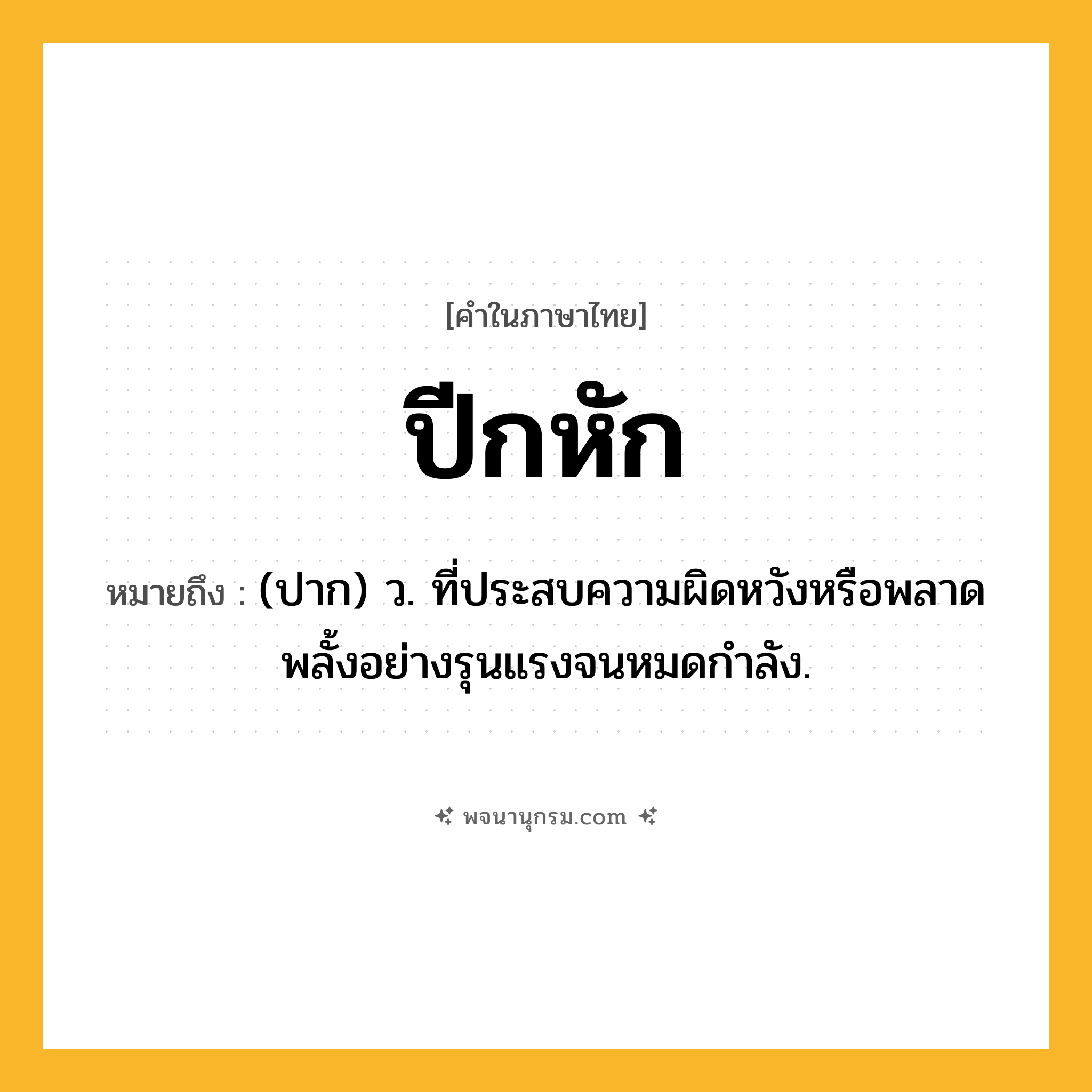 ปีกหัก ความหมาย หมายถึงอะไร?, คำในภาษาไทย ปีกหัก หมายถึง (ปาก) ว. ที่ประสบความผิดหวังหรือพลาดพลั้งอย่างรุนแรงจนหมดกําลัง.
