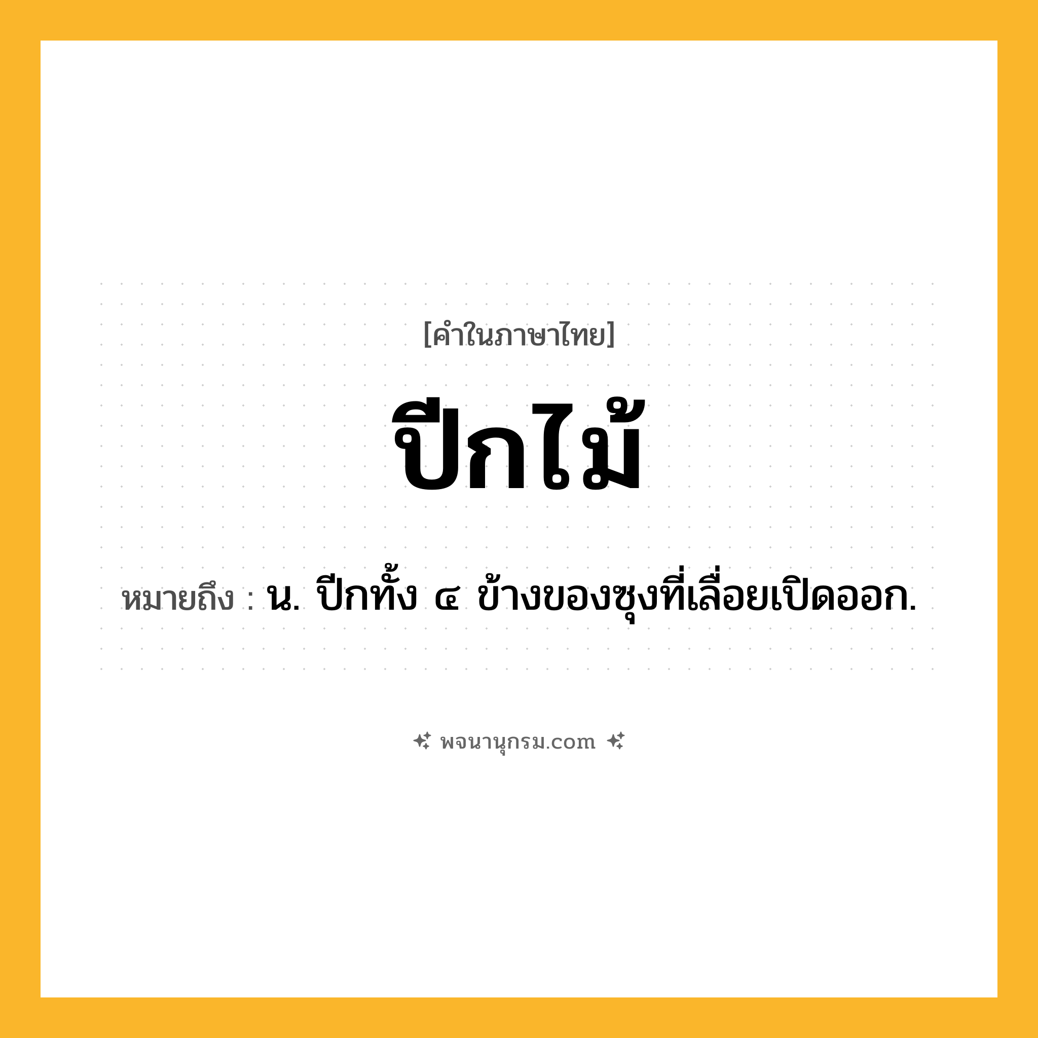 ปีกไม้ ความหมาย หมายถึงอะไร?, คำในภาษาไทย ปีกไม้ หมายถึง น. ปีกทั้ง ๔ ข้างของซุงที่เลื่อยเปิดออก.