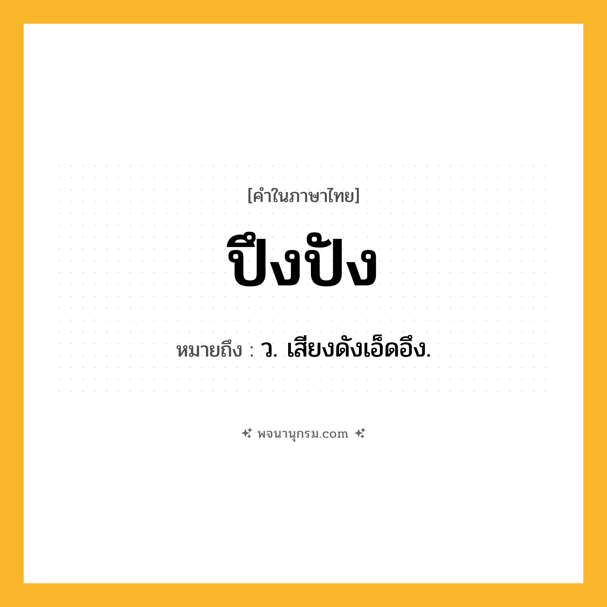 ปึงปัง ความหมาย หมายถึงอะไร?, คำในภาษาไทย ปึงปัง หมายถึง ว. เสียงดังเอ็ดอึง.