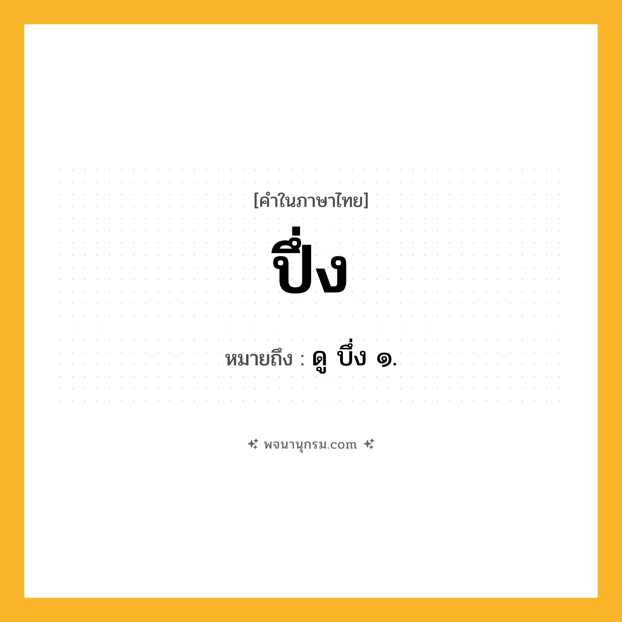 ปึ่ง ความหมาย หมายถึงอะไร?, คำในภาษาไทย ปึ่ง หมายถึง ดู บึ่ง ๑.