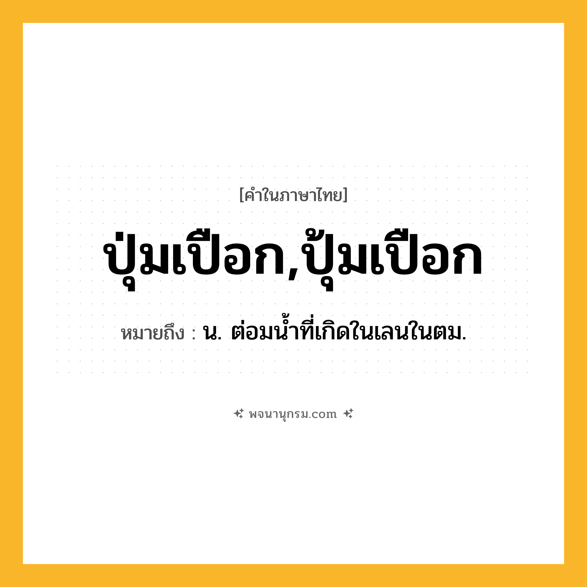 ปุ่มเปือก,ปุ้มเปือก ความหมาย หมายถึงอะไร?, คำในภาษาไทย ปุ่มเปือก,ปุ้มเปือก หมายถึง น. ต่อมนํ้าที่เกิดในเลนในตม.