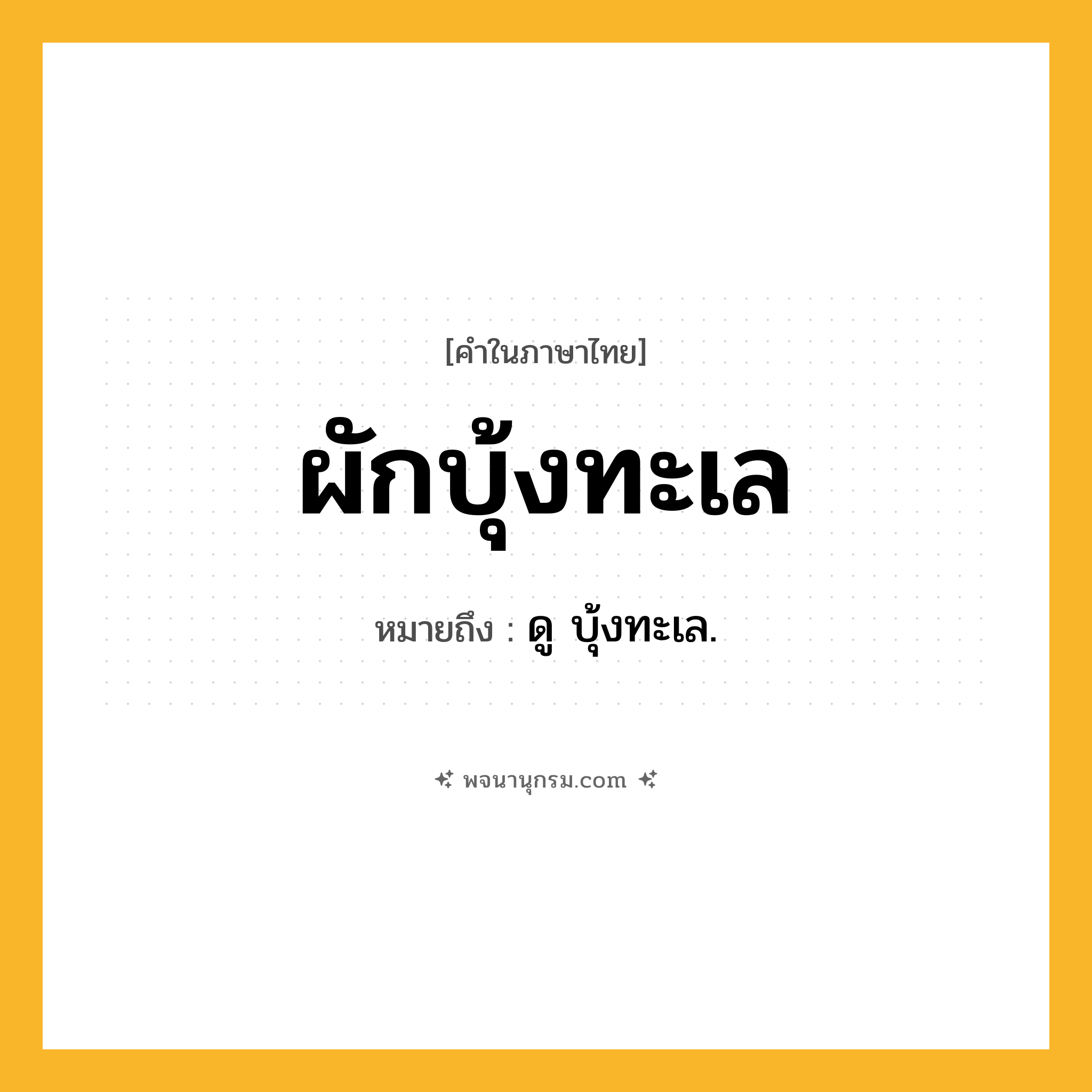 ผักบุ้งทะเล ความหมาย หมายถึงอะไร?, คำในภาษาไทย ผักบุ้งทะเล หมายถึง ดู บุ้งทะเล.