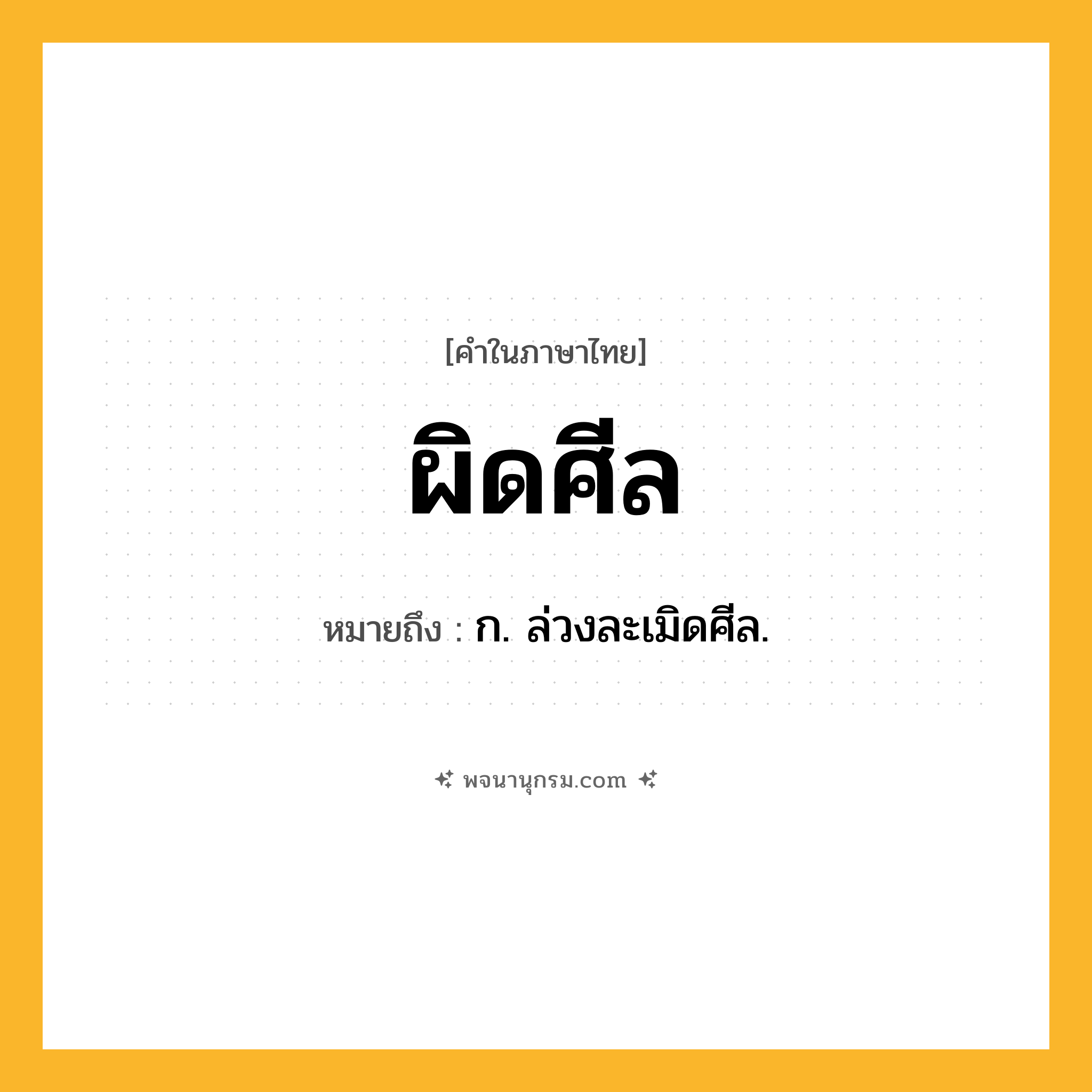 ผิดศีล ความหมาย หมายถึงอะไร?, คำในภาษาไทย ผิดศีล หมายถึง ก. ล่วงละเมิดศีล.