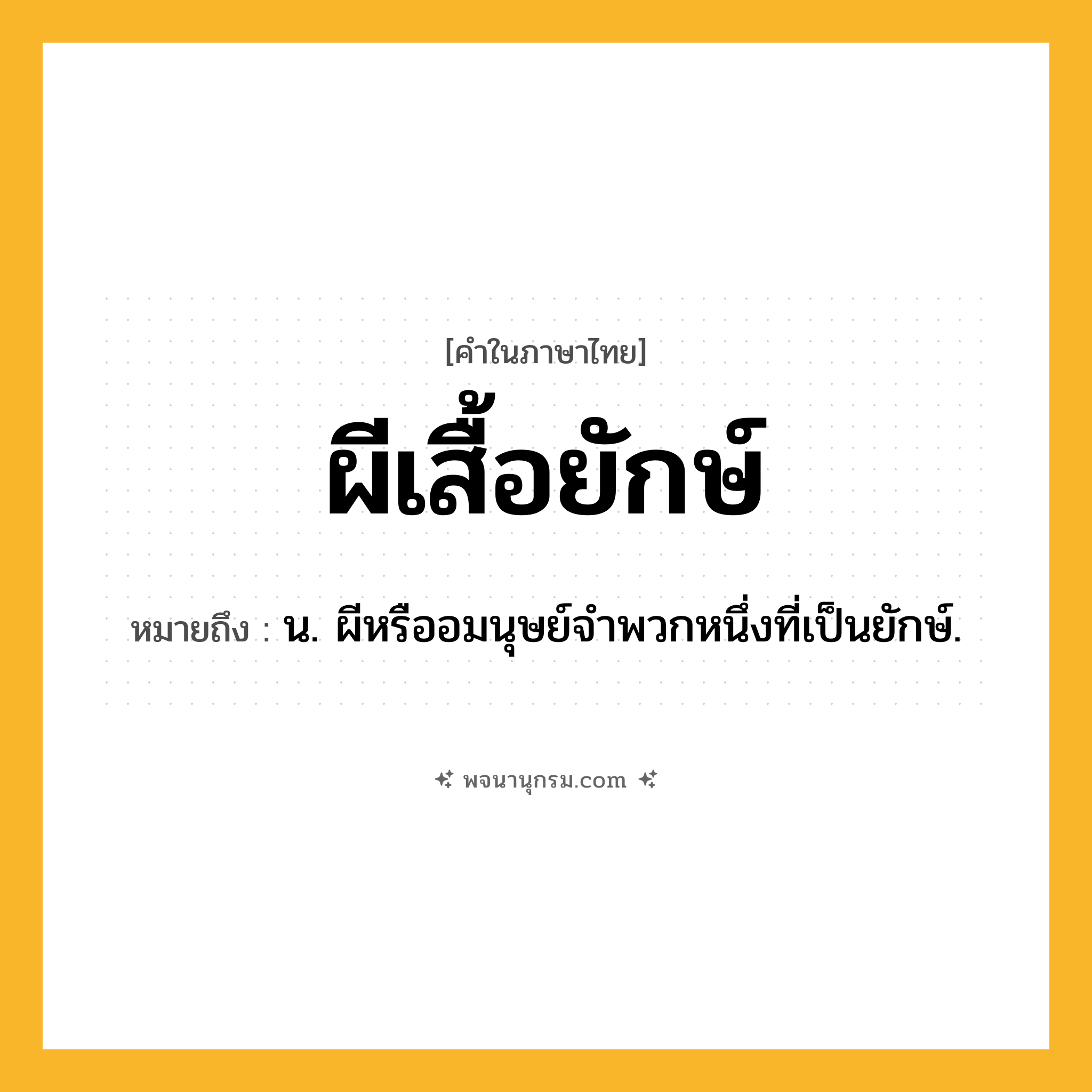 ผีเสื้อยักษ์ ความหมาย หมายถึงอะไร?, คำในภาษาไทย ผีเสื้อยักษ์ หมายถึง น. ผีหรืออมนุษย์จำพวกหนึ่งที่เป็นยักษ์.