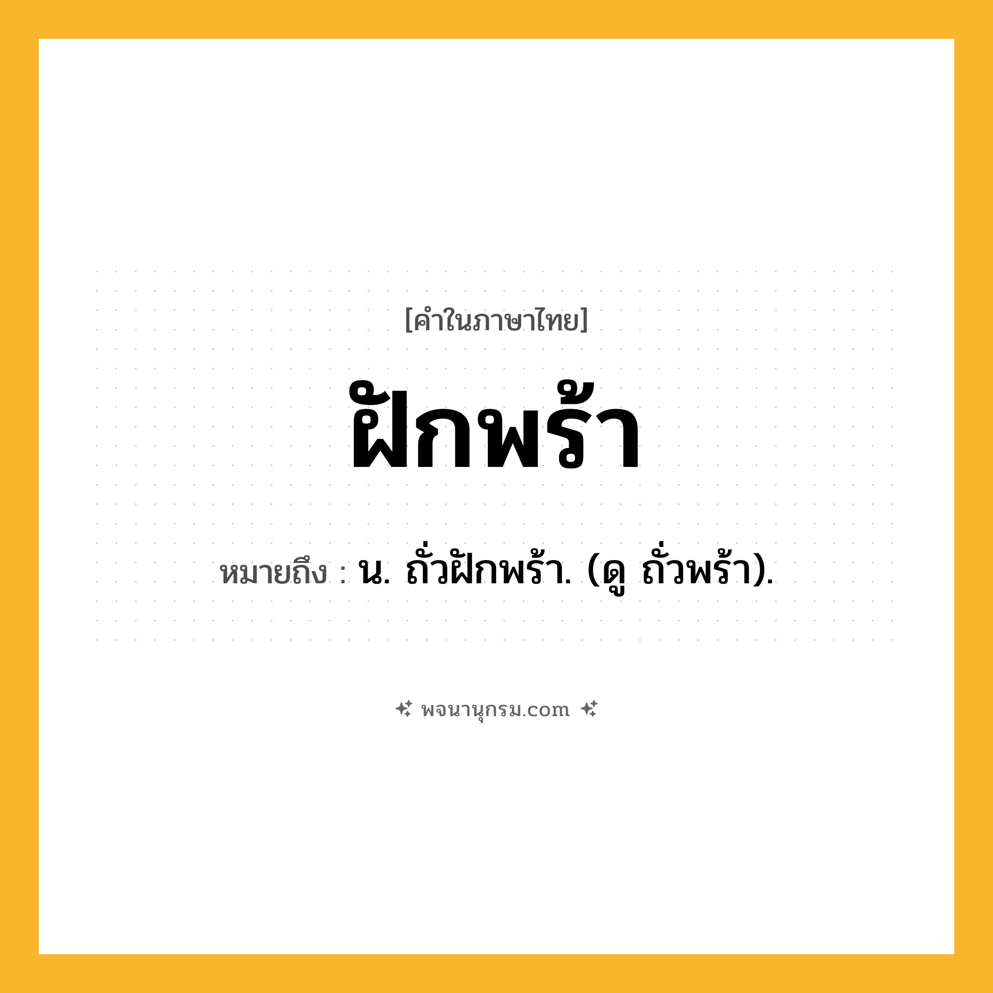 ฝักพร้า ความหมาย หมายถึงอะไร?, คำในภาษาไทย ฝักพร้า หมายถึง น. ถั่วฝักพร้า. (ดู ถั่วพร้า).