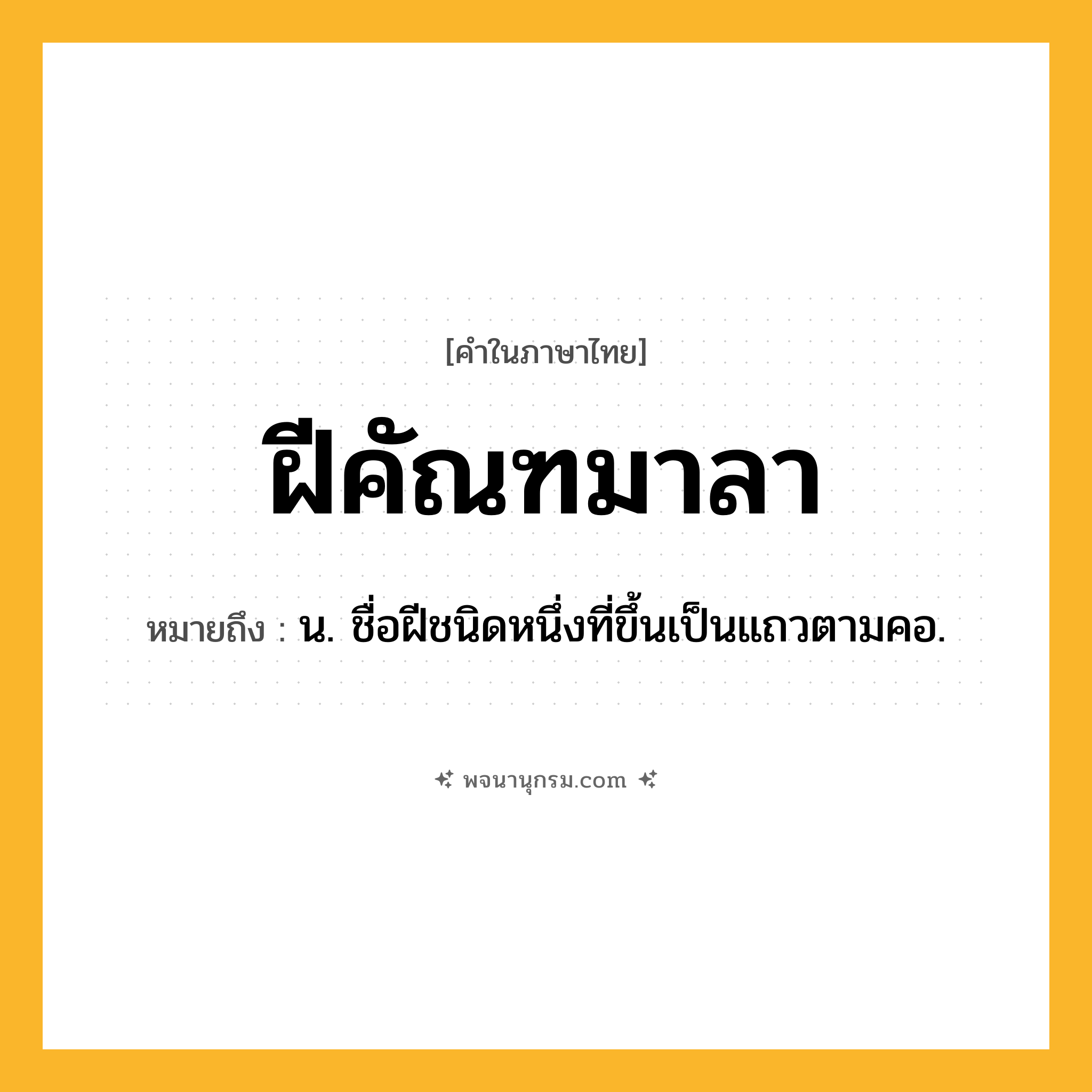 ฝีคัณฑมาลา ความหมาย หมายถึงอะไร?, คำในภาษาไทย ฝีคัณฑมาลา หมายถึง น. ชื่อฝีชนิดหนึ่งที่ขึ้นเป็นแถวตามคอ.