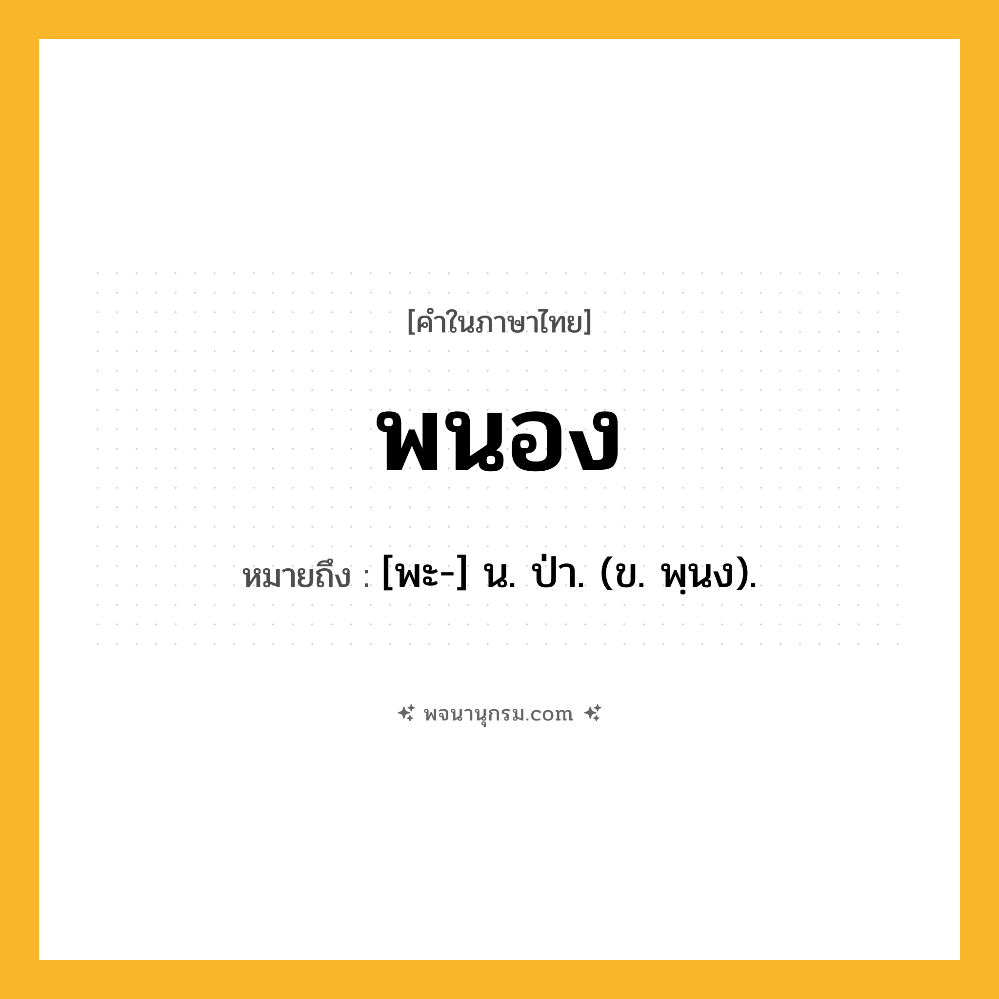 พนอง ความหมาย หมายถึงอะไร?, คำในภาษาไทย พนอง หมายถึง [พะ-] น. ป่า. (ข. พฺนง).