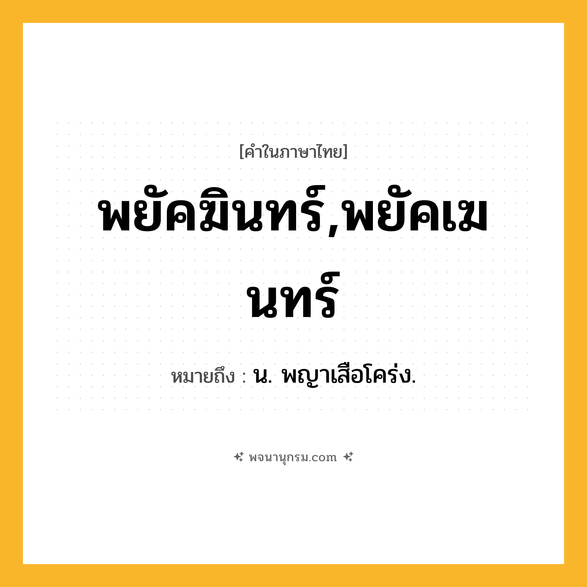 พยัคฆินทร์,พยัคเฆนทร์ ความหมาย หมายถึงอะไร?, คำในภาษาไทย พยัคฆินทร์,พยัคเฆนทร์ หมายถึง น. พญาเสือโคร่ง.