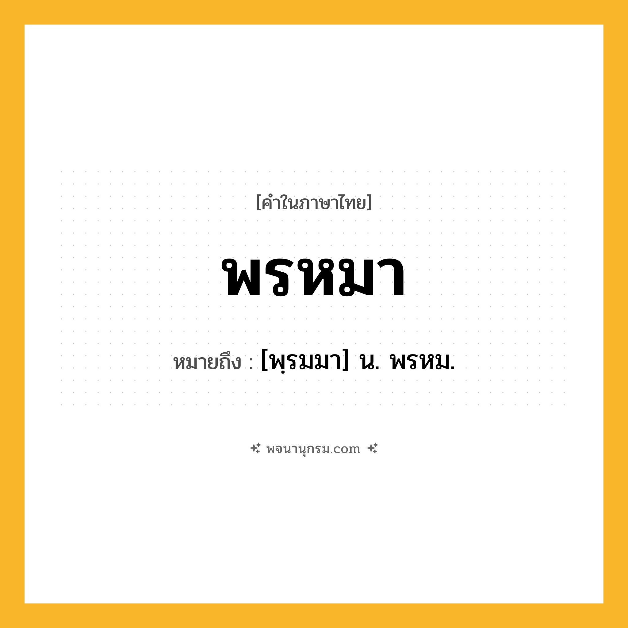 พรหมา ความหมาย หมายถึงอะไร?, คำในภาษาไทย พรหมา หมายถึง [พฺรมมา] น. พรหม.